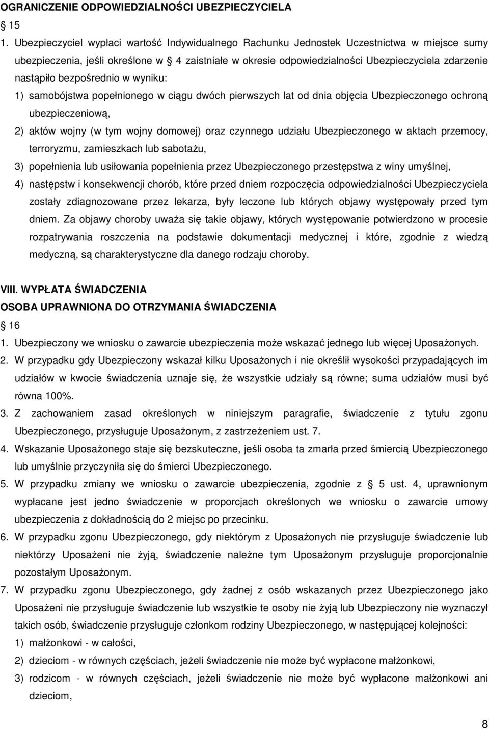 nastąpiło bezpośrednio w wyniku: 1) samobójstwa popełnionego w ciągu dwóch pierwszych lat od dnia objęcia Ubezpieczonego ochroną ubezpieczeniową, 2) aktów wojny (w tym wojny domowej) oraz czynnego