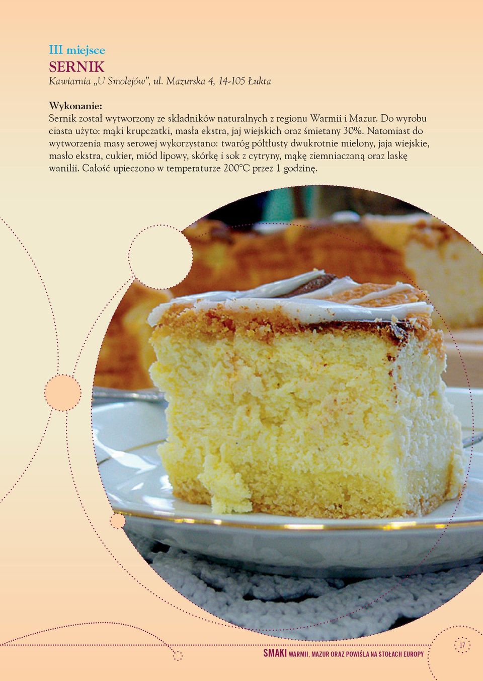 Do wyrobu ciasta użyto: mąki krupczatki, masła ekstra, jaj wiejskich oraz śmietany 30%.