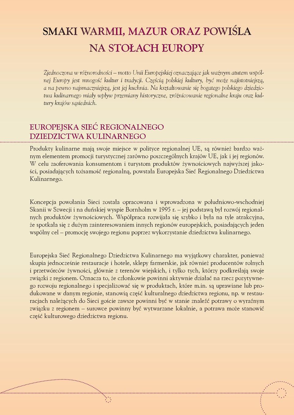 Na kształtowanie się bogatego polskiego dziedzictwa kulinarnego miały wpływ przemiany historyczne, zróżnicowanie regionalne kraju oraz kultury krajów sąsiednich.