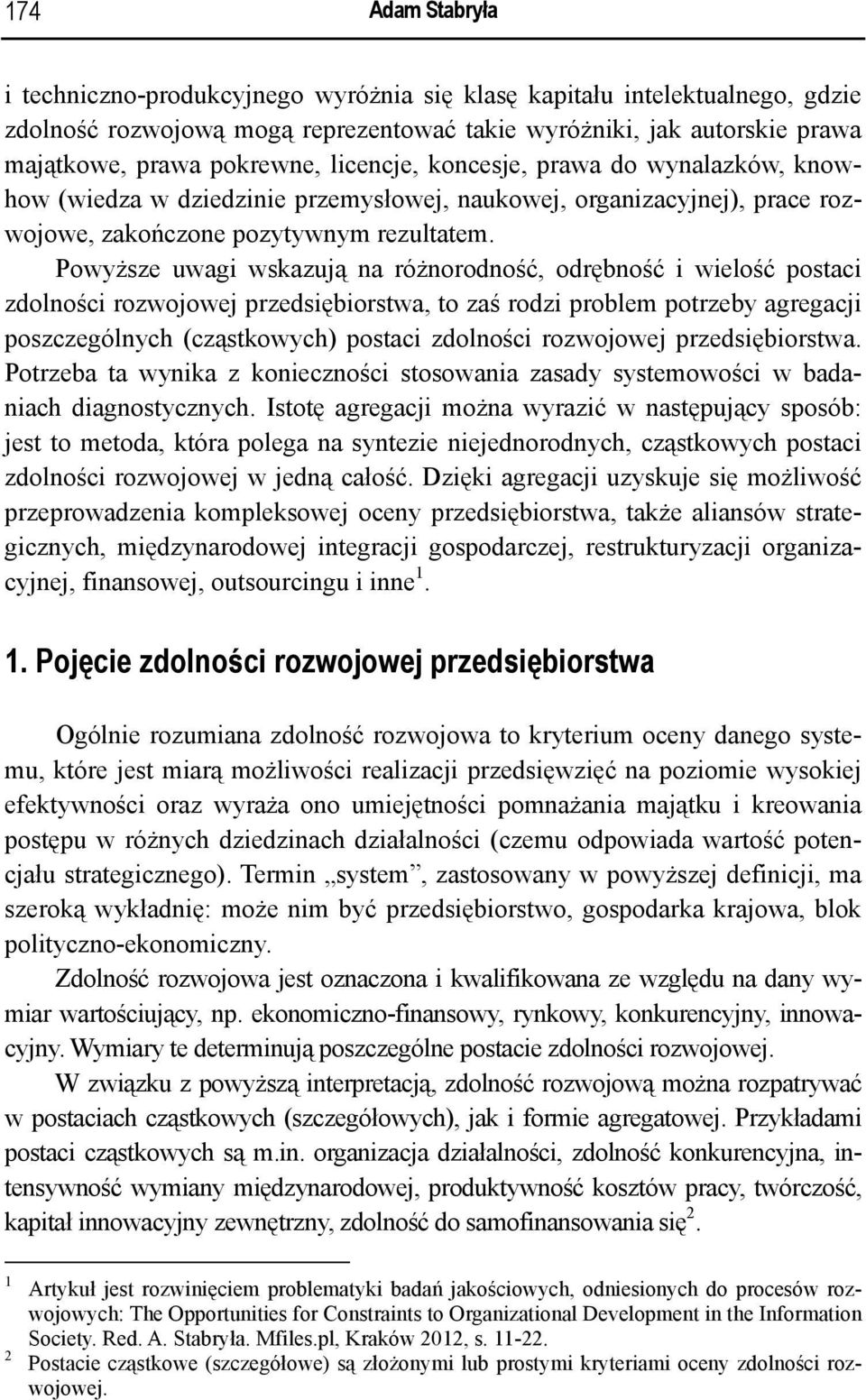 Powyższe uwagi wskazują na różnorodność, odrębność i wielość postaci zdolności rozwojowej przedsiębiorstwa, to zaś rodzi problem potrzeby agregacji poszczególnych (cząstkowych) postaci zdolności
