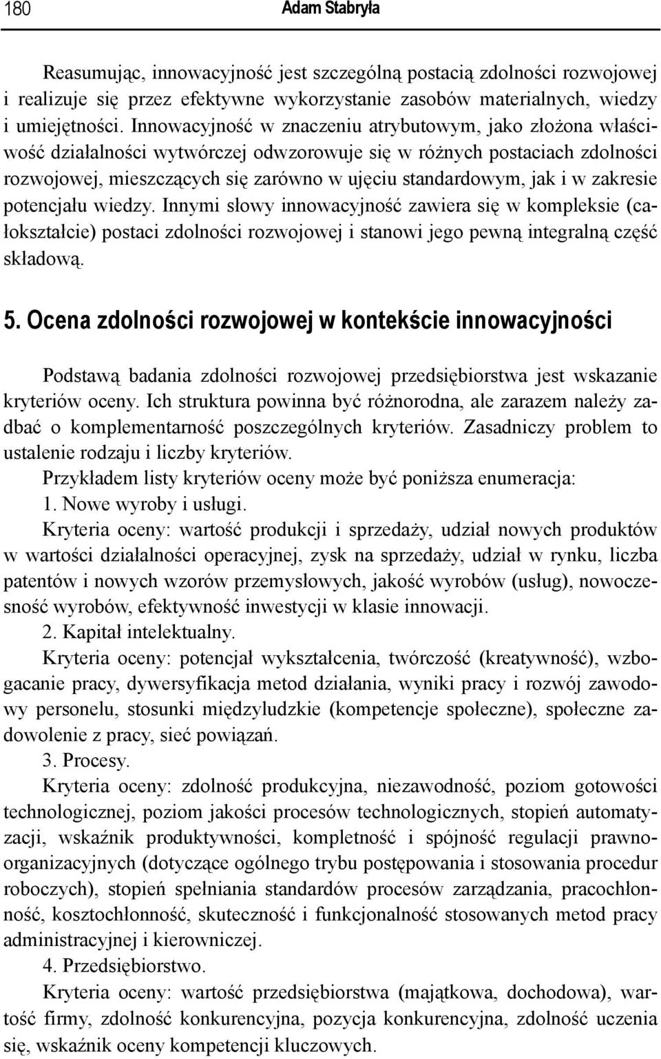 w zakresie potencjału wiedzy. Innymi słowy innowacyjność zawiera się w kompleksie (całokształcie) postaci zdolności rozwojowej i stanowi jego pewną integralną część składową. 5.