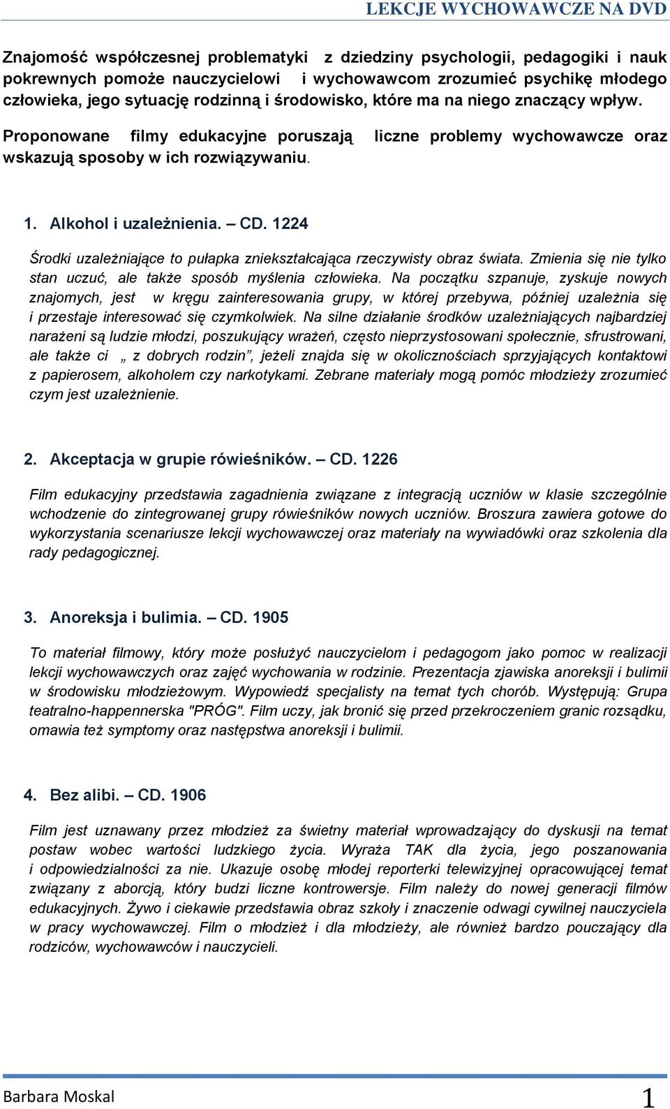 1224 Środki uzależniające to pułapka zniekształcająca rzeczywisty obraz świata. Zmienia się nie tylko stan uczuć, ale także sposób myślenia człowieka.