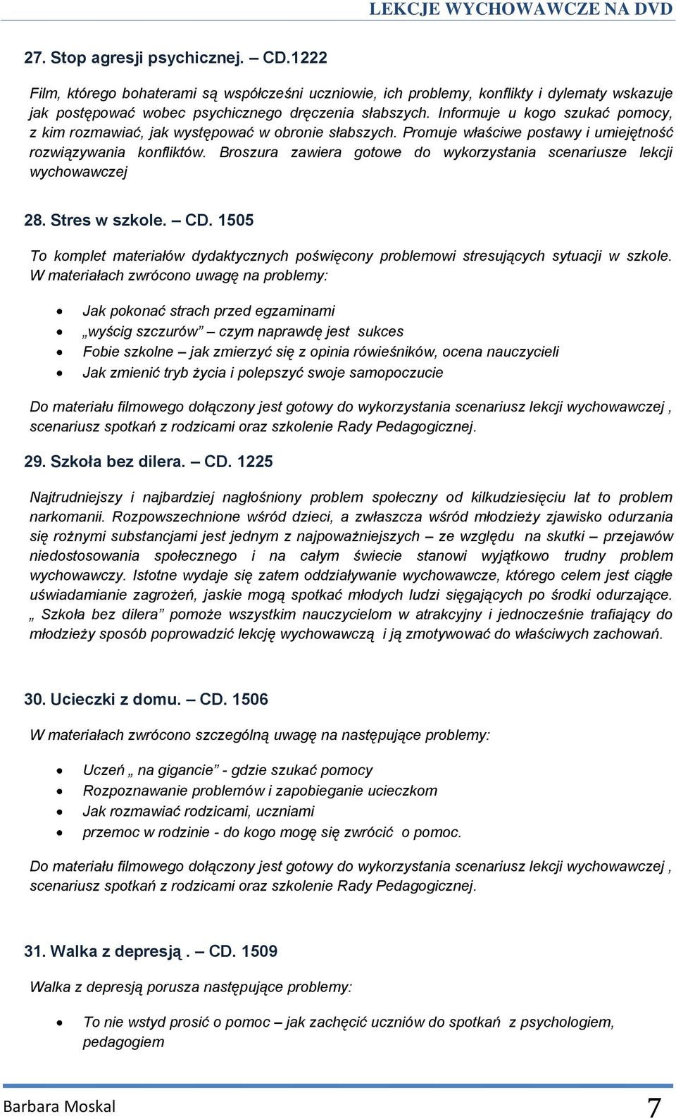 Broszura zawiera gotowe do wykorzystania scenariusze lekcji wychowawczej 28. Stres w szkole. CD. 1505 To komplet materiałów dydaktycznych poświęcony problemowi stresujących sytuacji w szkole.