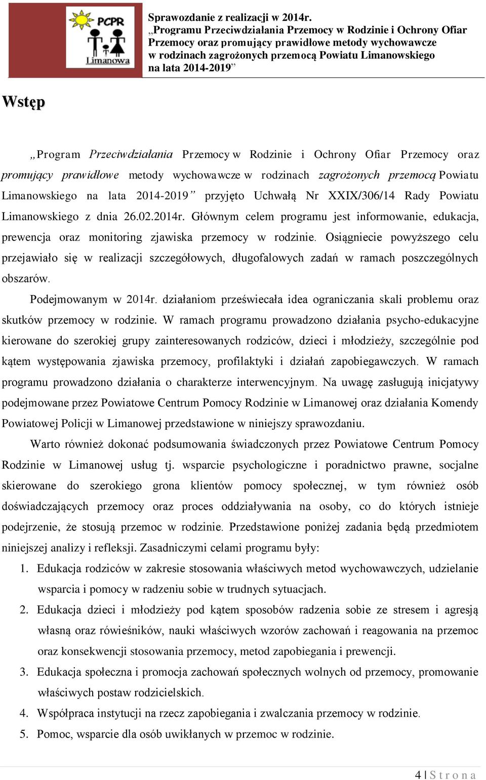 Osiągniecie powyższego celu przejawiało się w realizacji szczegółowych, długofalowych zadań w ramach poszczególnych obszarów. Podejmowanym w 2014r.