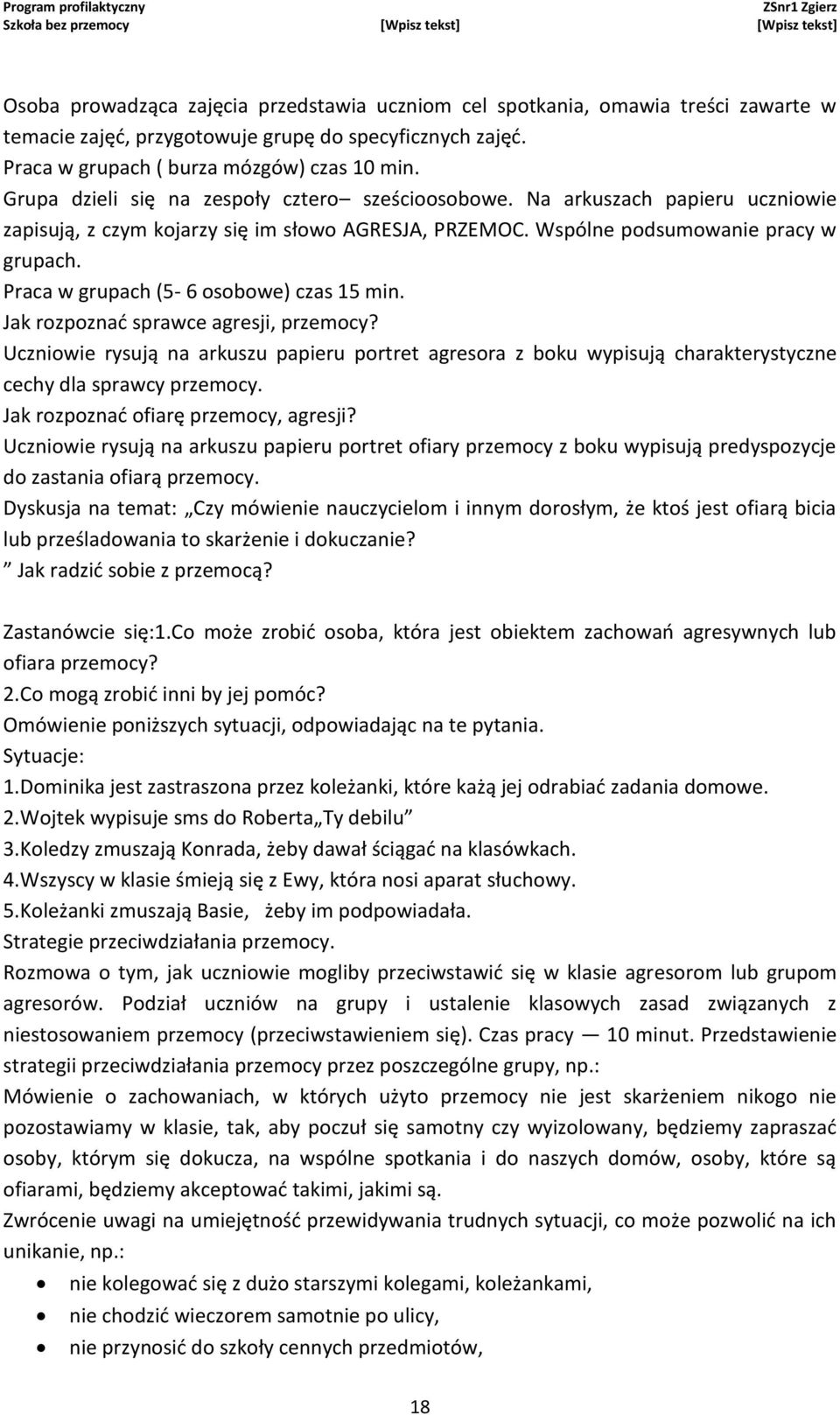 Praca w grupach (5-6 osobowe) czas 15 min. Jak rozpoznać sprawce agresji, przemocy? Uczniowie rysują na arkuszu papieru portret agresora z boku wypisują charakterystyczne cechy dla sprawcy przemocy.