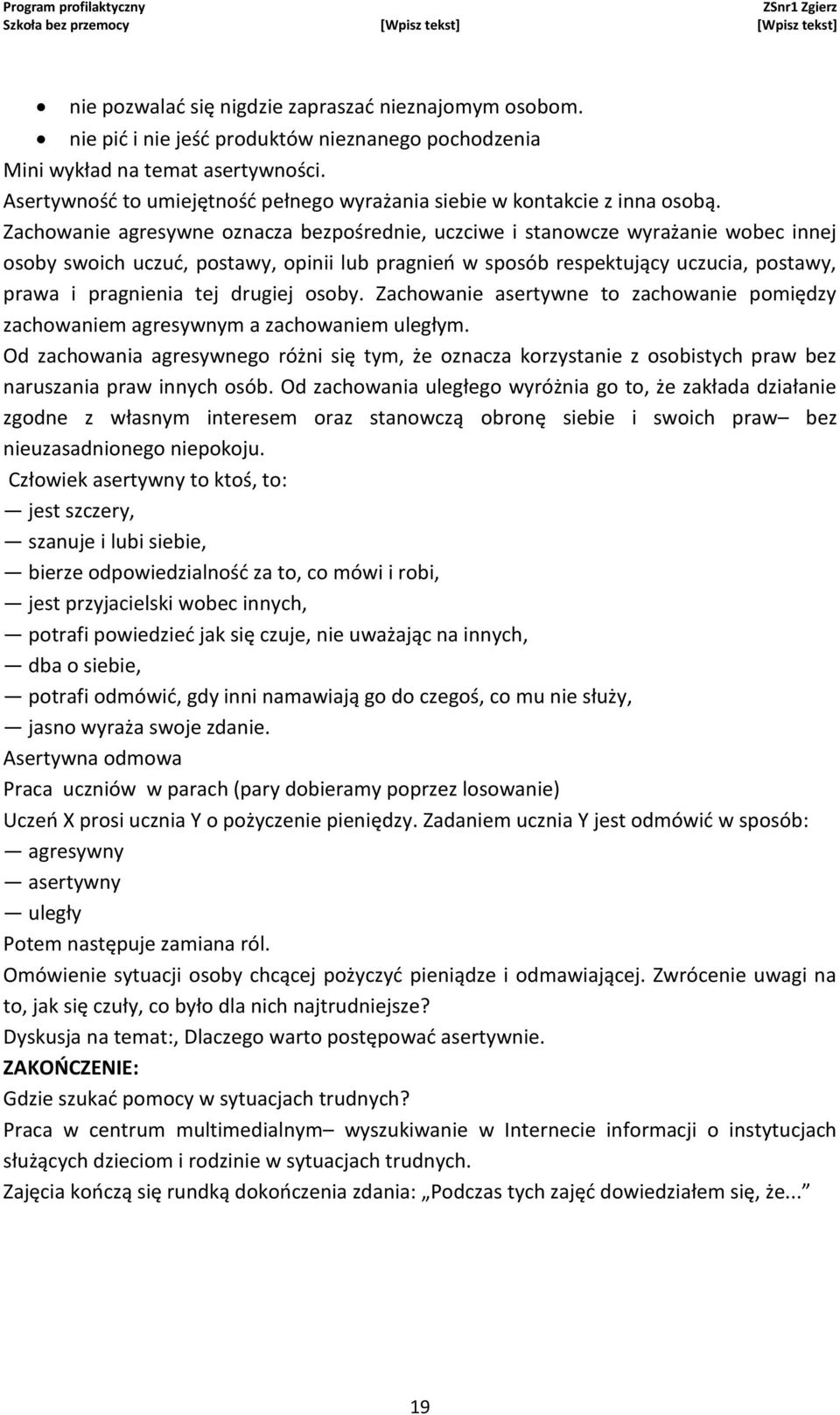Zachowanie agresywne oznacza bezpośrednie, uczciwe i stanowcze wyrażanie wobec innej osoby swoich uczuć, postawy, opinii lub pragnień w sposób respektujący uczucia, postawy, prawa i pragnienia tej