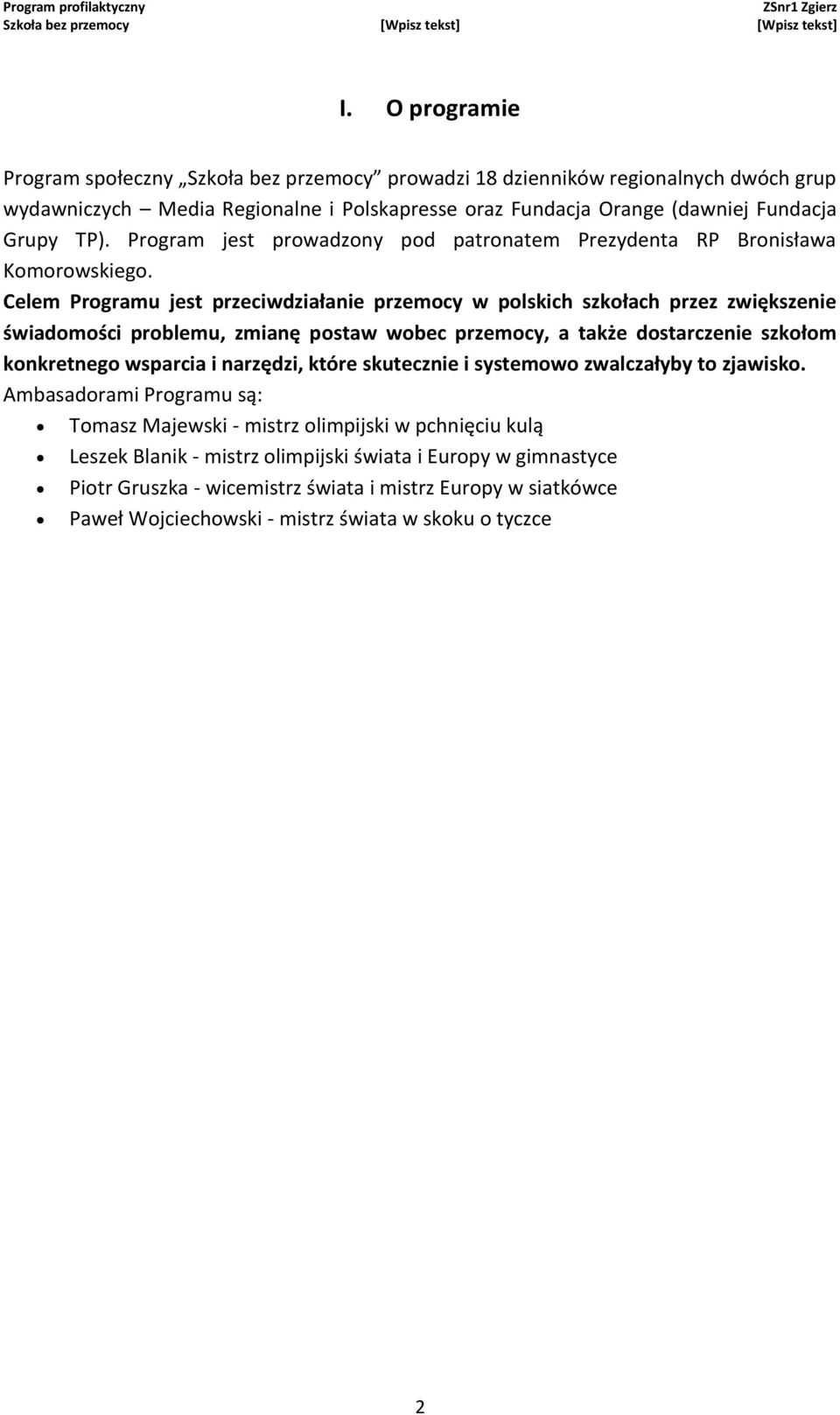 Celem Programu jest przeciwdziałanie przemocy w polskich szkołach przez zwiększenie świadomości problemu, zmianę postaw wobec przemocy, a także dostarczenie szkołom konkretnego wsparcia i