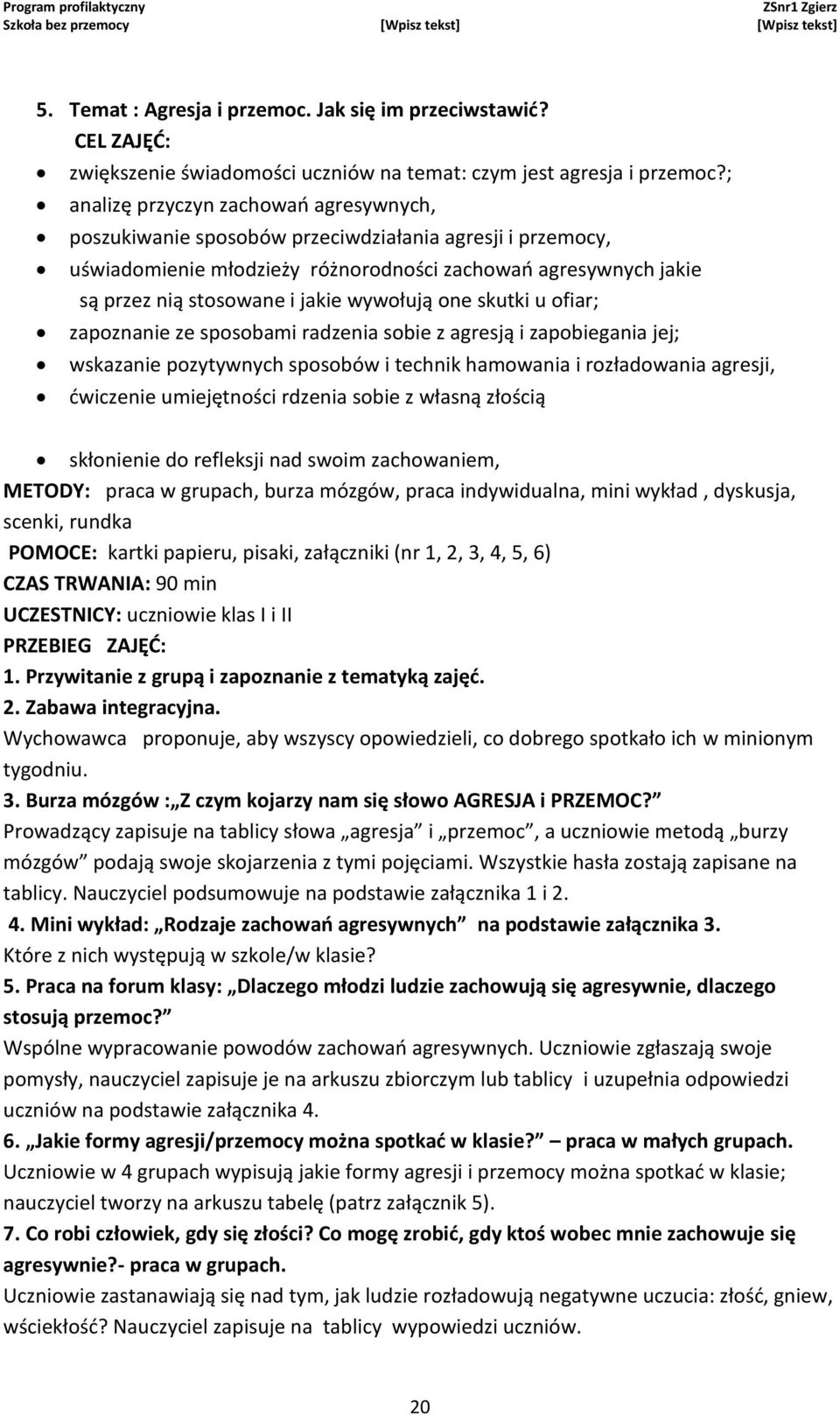 wywołują one skutki u ofiar; zapoznanie ze sposobami radzenia sobie z agresją i zapobiegania jej; wskazanie pozytywnych sposobów i technik hamowania i rozładowania agresji, ćwiczenie umiejętności