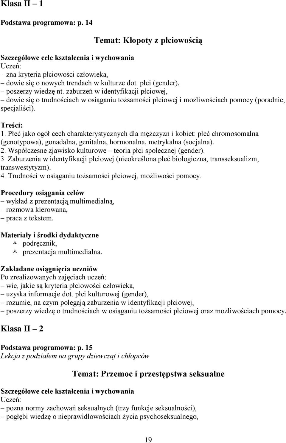 Płeć jako ogół cech charakterystycznych dla mężczyzn i kobiet: płeć chromosomalna (genotypowa), gonadalna, genitalna, hormonalna, metrykalna (socjalna). 2.
