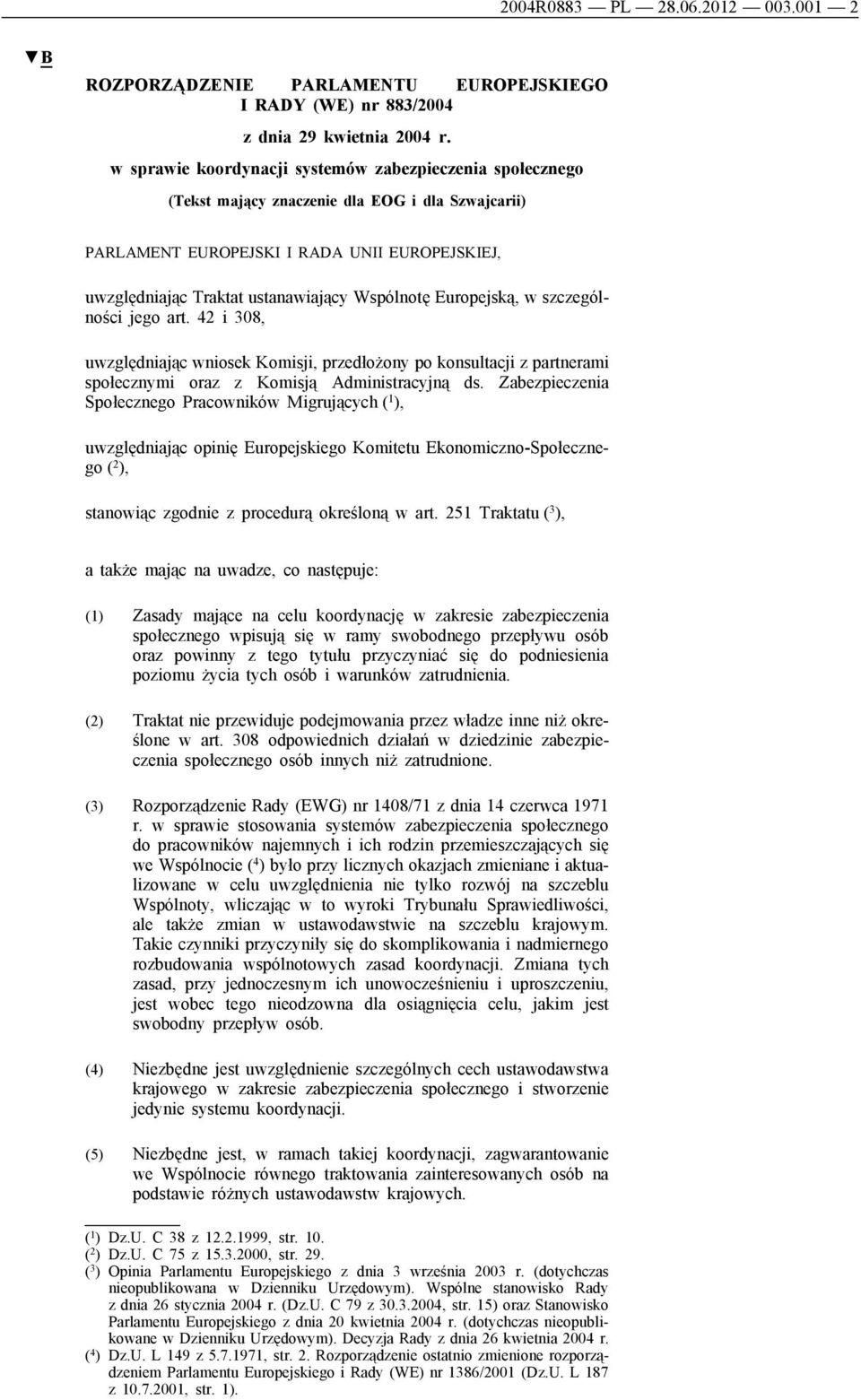 Wspólnotę Europejską, w szczególności jego art. 42 i 308, uwzględniając wniosek Komisji, przedłożony po konsultacji z partnerami społecznymi oraz z Komisją Administracyjną ds.