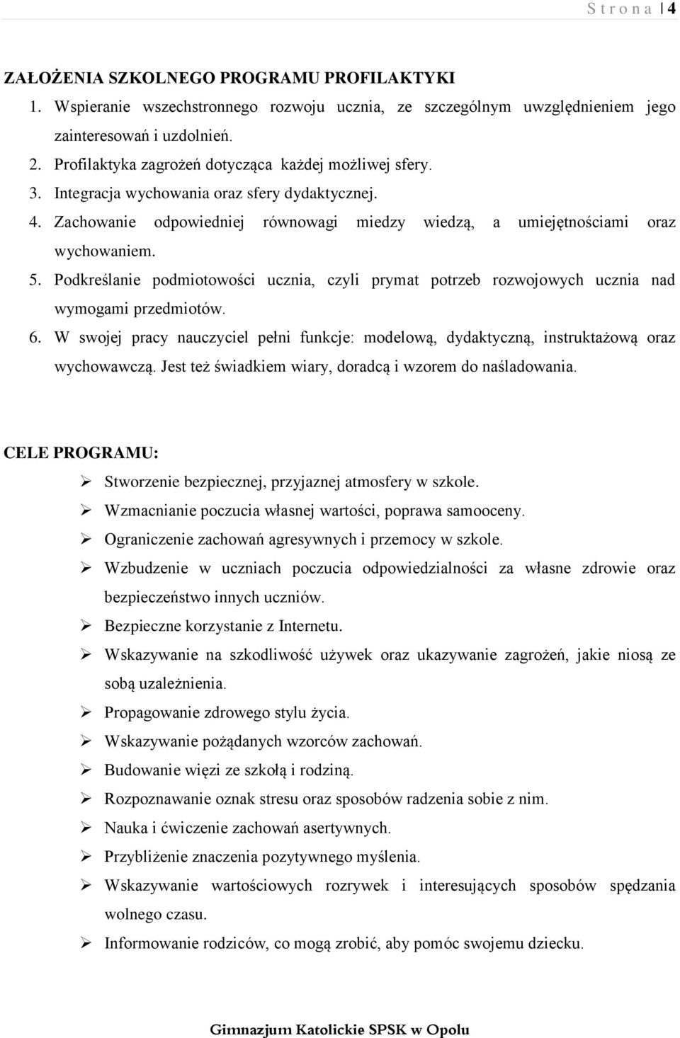 Podkreślanie podmiotowości ucznia, czyli prymat potrzeb rozwojowych ucznia nad wymogami przedmiotów. 6. W swojej pracy nauczyciel pełni funkcje: modelową, dydaktyczną, instruktażową oraz wychowawczą.