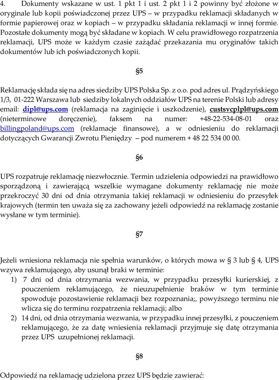 Pozostałe dokumenty mogą być składane w kopiach. W celu prawidłowego rozpatrzenia reklamacji, UPS może w każdym czasie zażądać przekazania mu oryginałów takich dokumentów lub ich poświadczonych kopii.