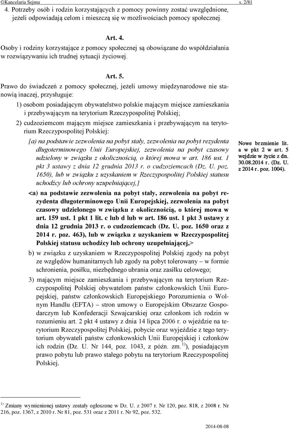 Prawo do świadczeń z pomocy społecznej, jeżeli umowy międzynarodowe nie stanowią inaczej, przysługuje: 1) osobom posiadającym obywatelstwo polskie mającym miejsce zamieszkania i przebywającym na
