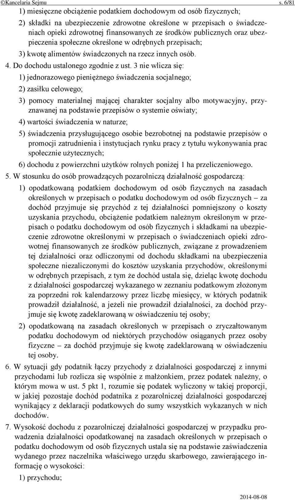 publicznych oraz ubezpieczenia społeczne określone w odrębnych przepisach; 3) kwotę alimentów świadczonych na rzecz innych osób. 4. Do dochodu ustalonego zgodnie z ust.