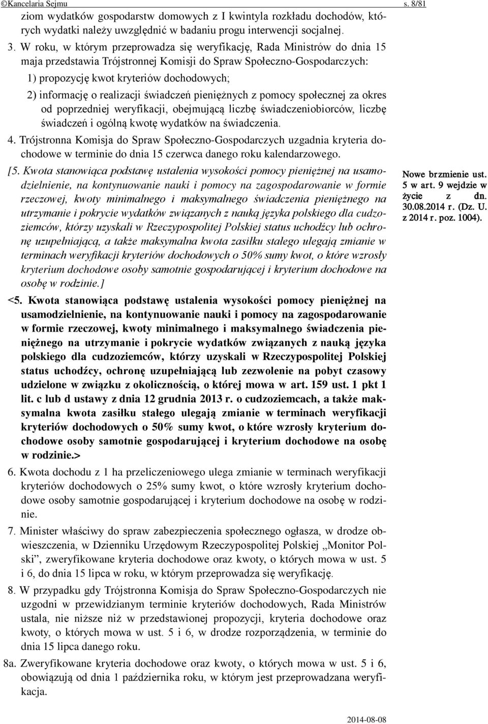 informację o realizacji świadczeń pieniężnych z pomocy społecznej za okres od poprzedniej weryfikacji, obejmującą liczbę świadczeniobiorców, liczbę świadczeń i ogólną kwotę wydatków na świadczenia. 4.