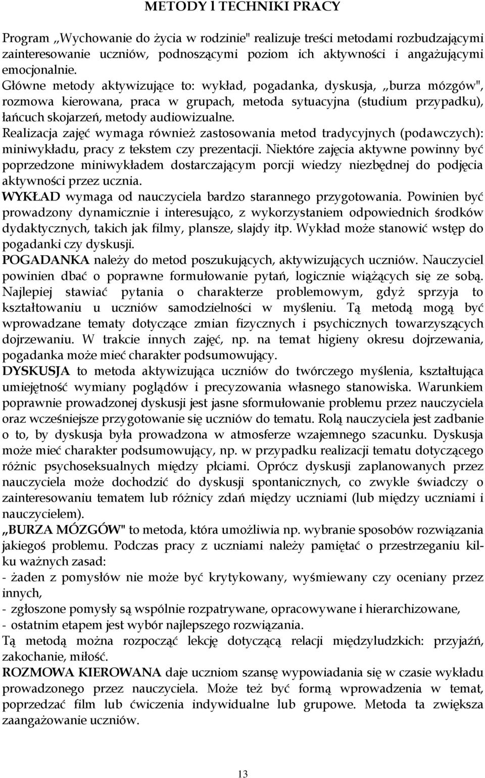 Realizacja zajęć wymaga również zastosowania metod tradycyjnych (podawczych): miniwykładu, pracy z tekstem czy prezentacji.