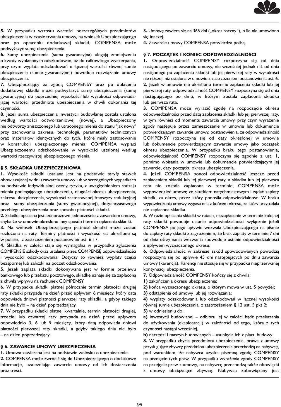 Sumy ubezpieczenia (suma gwarancyjna) ulegają zmniejszeniu o kwoty wypłaconych odszkodowań, aż do całkowitego wyczerpania, przy czym wypłata odszkodowań o łącznej wartości równej sumie ubezpieczenia