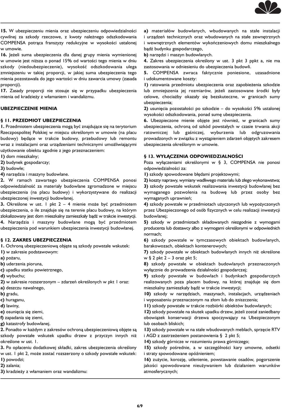 takiej proporcji, w jakiej suma ubezpieczenia tego mienia pozostawała do jego wartości w dniu zawarcia umowy (zasada proporcji). 17.