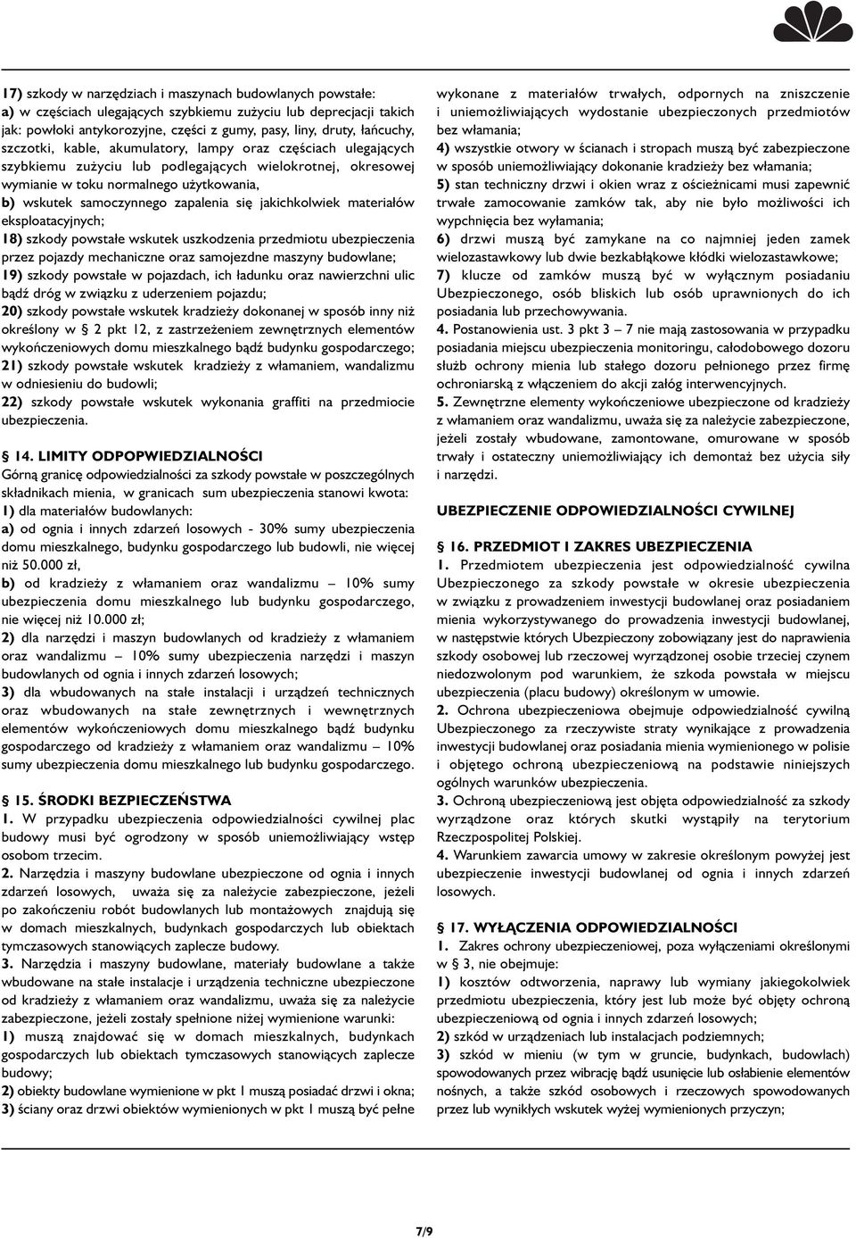się jakichkolwiek materiałów eksploatacyjnych; 18) szkody powstałe wskutek uszkodzenia przedmiotu ubezpieczenia przez pojazdy mechaniczne oraz samojezdne maszyny budowlane; 19) szkody powstałe w