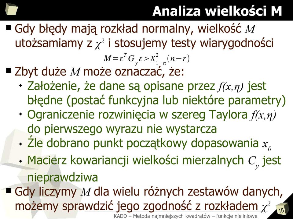 Ograniczenie rozwinięcia w szereg Taylora f(x,η) do pierwszego wyrazu nie wystarcza Źle dobrano punkt początkowy dopasowania x0 Macierz