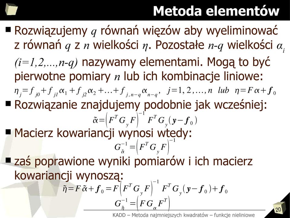 Mogą to być pierwotne pomiary n lub ich kombinacje liniowe: j = f j0 f j1 1 f j2 2 f j, n q n q, j=1, 2,, n lub =F f 0