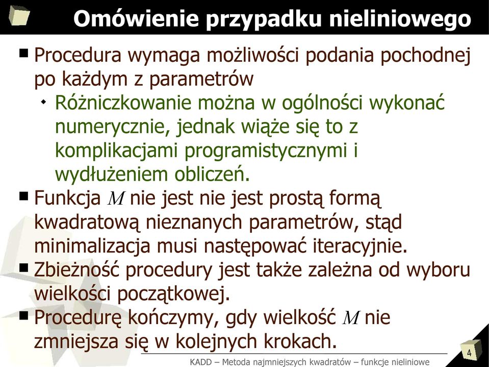 Funkcja M nie jest nie jest prostą formą kwadratową nieznanych parametrów, stąd minimalizacja musi następować iteracyjnie.