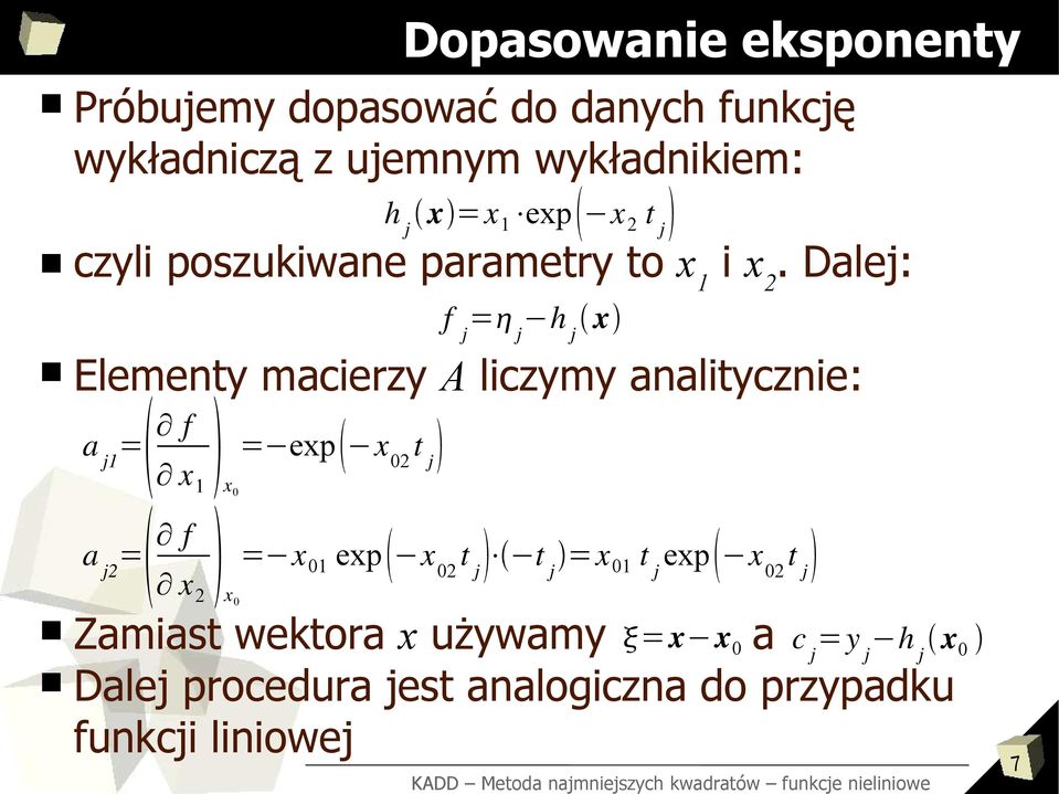 Dalej: f j = j h j x Elementy macierzy A liczymy analitycznie: a j1 = f = exp x 02 t j x 1 x 0 a j2 = f = x