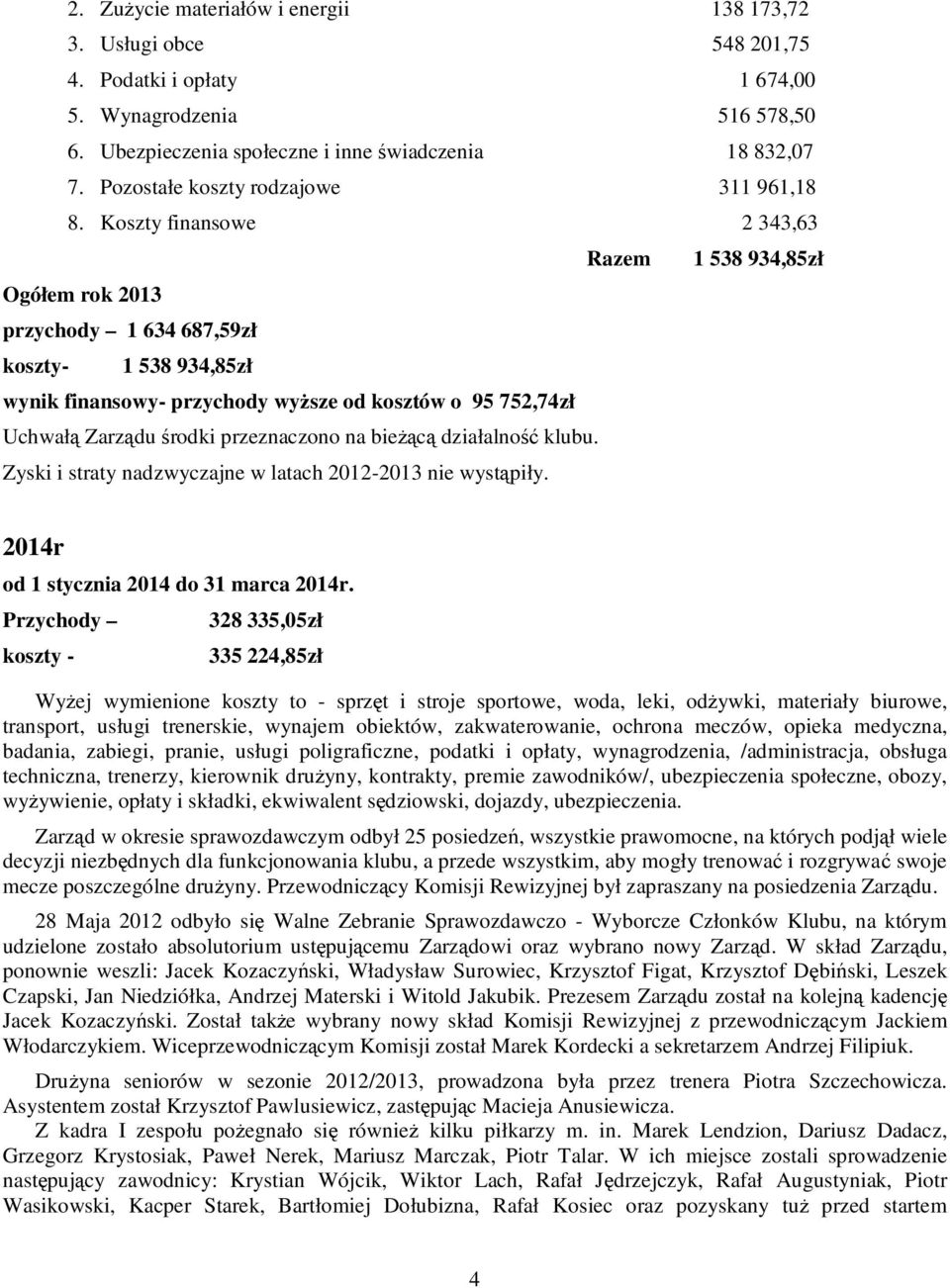 Koszty finansowe 2 343,63 Razem 1 538 934,85zł Ogółem rok 2013 przychody 1 634 687,59zł koszty- 1 538 934,85zł wynik finansowy- przychody wyższe od kosztów o 95 752,74zł Uchwałą Zarządu środki