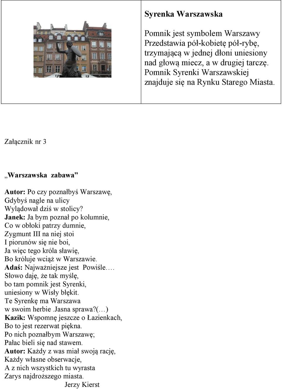 Janek: Ja bym poznał po kolumnie, Co w obłoki patrzy dumnie, Zygmunt III na niej stoi I piorunów się nie boi, Ja więc tego króla sławię, Bo króluje wciąż w Warszawie. Adaś: Najważniejsze jest Powiśle.