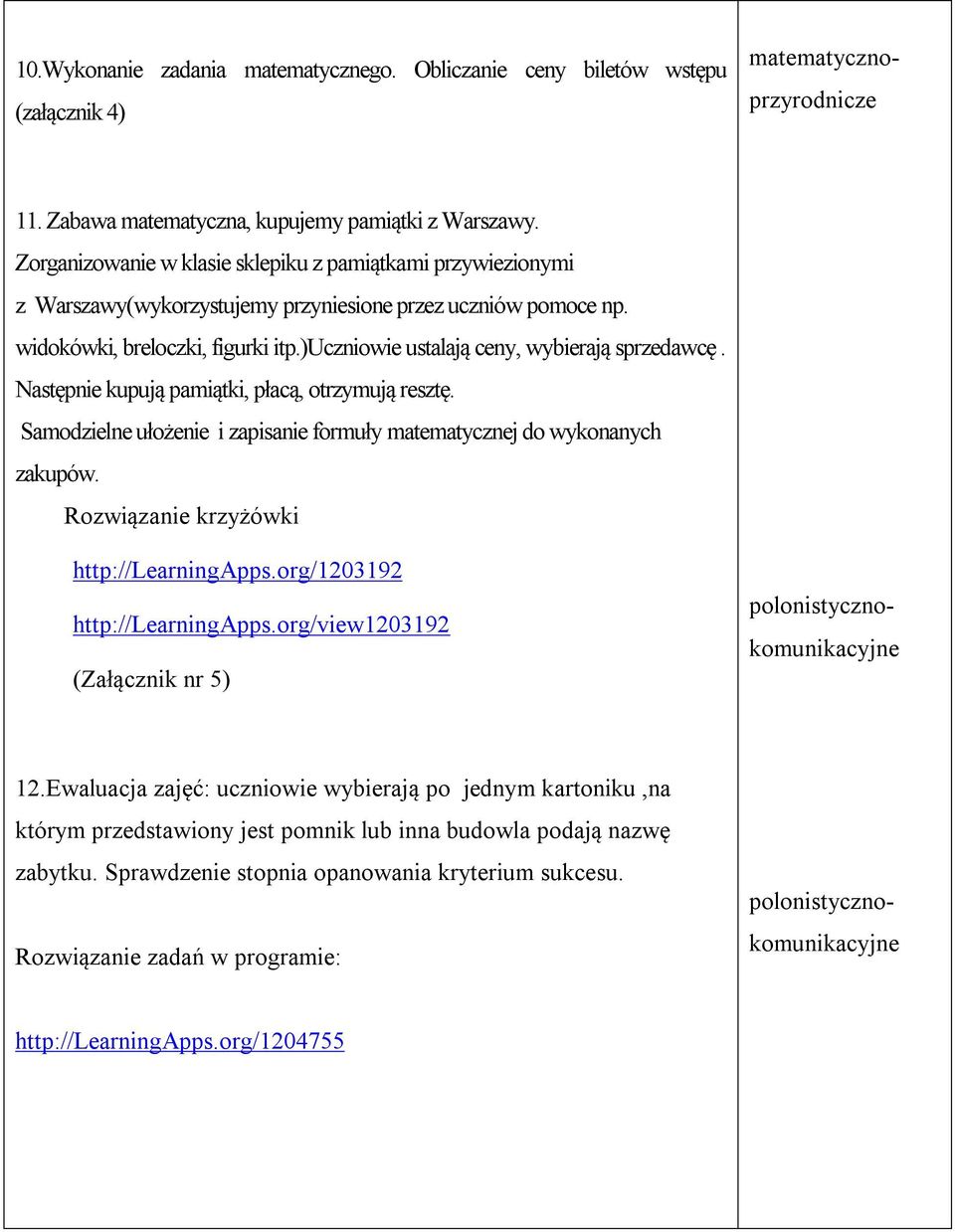 )uczniowie ustalają ceny, wybierają sprzedawcę. Następnie kupują pamiątki, płacą, otrzymują resztę. Samodzielne ułożenie i zapisanie formuły matematycznej do wykonanych zakupów.