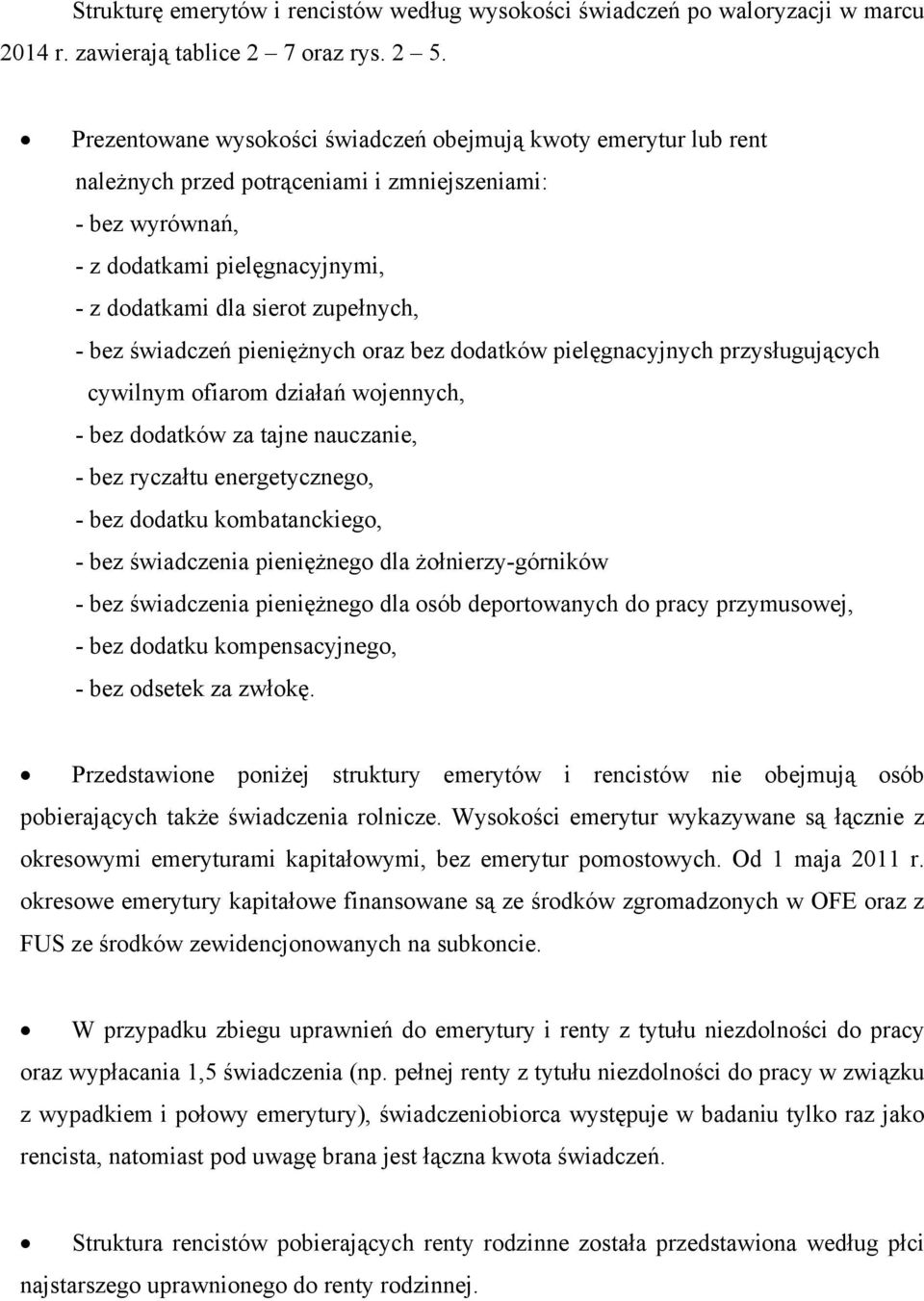 bez świadczeń pieniężnych oraz bez dodatków pielęgnacyjnych przysługujących cywilnym ofiarom działań wojennych, - bez dodatków za tajne nauczanie, - bez ryczałtu energetycznego, - bez dodatku