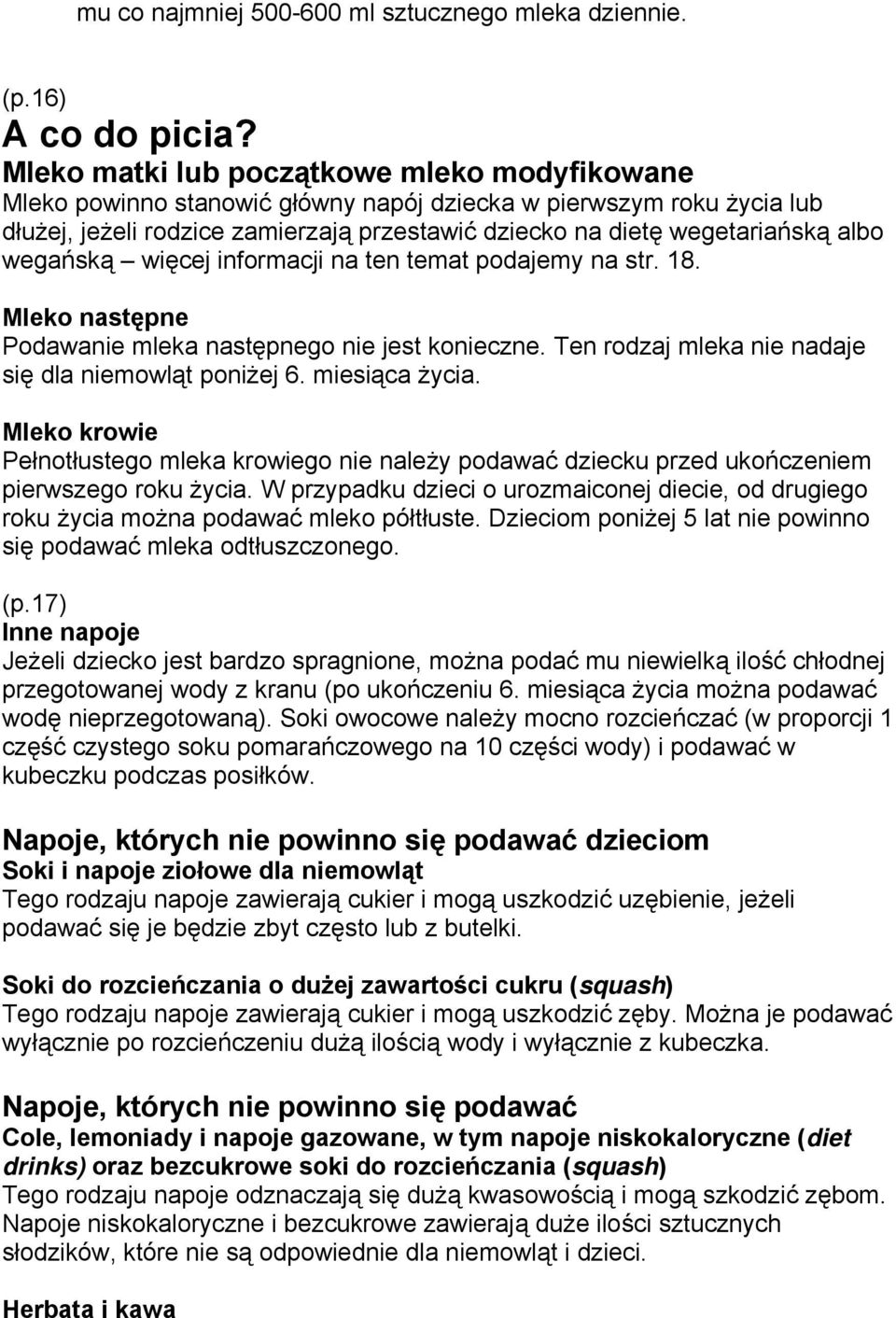 wegańską więcej informacji na ten temat podajemy na str. 18. Mleko następne Podawanie mleka następnego nie jest konieczne. Ten rodzaj mleka nie nadaje się dla niemowląt poniżej 6. miesiąca życia.