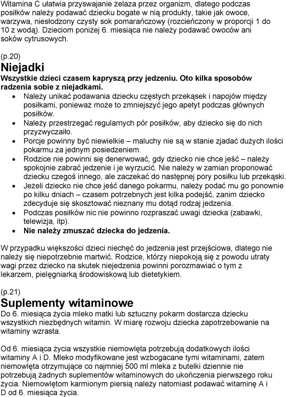 Oto kilka sposobów radzenia sobie z niejadkami. Należy unikać podawania dziecku częstych przekąsek i napojów między posiłkami, ponieważ może to zmniejszyć jego apetyt podczas głównych posiłków.