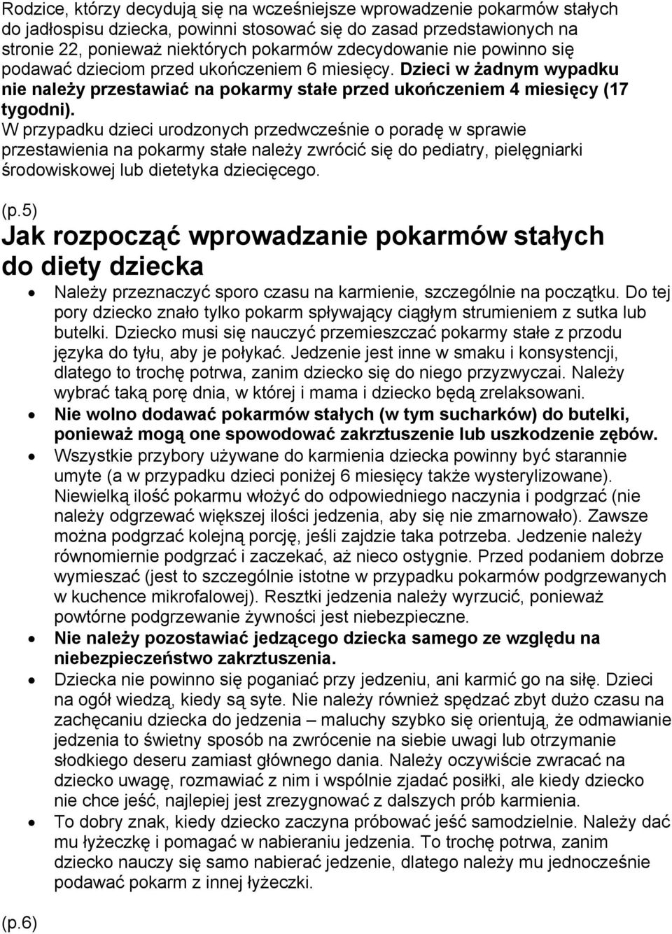 W przypadku dzieci urodzonych przedwcześnie o poradę w sprawie przestawienia na pokarmy stałe należy zwrócić się do pediatry, pielęgniarki środowiskowej lub dietetyka dziecięcego. (p.