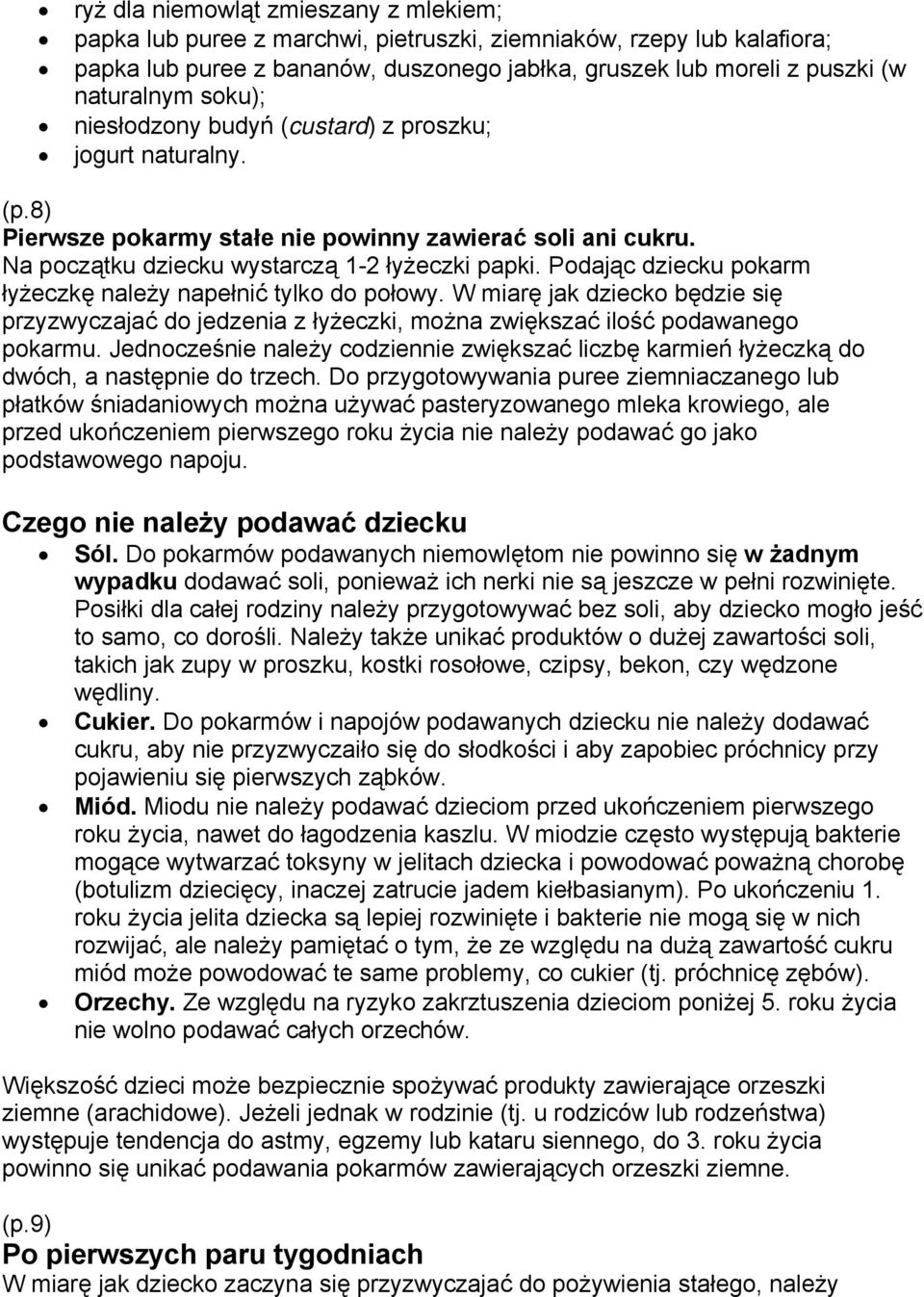 Podając dziecku pokarm łyżeczkę należy napełnić tylko do połowy. W miarę jak dziecko będzie się przyzwyczajać do jedzenia z łyżeczki, można zwiększać ilość podawanego pokarmu.