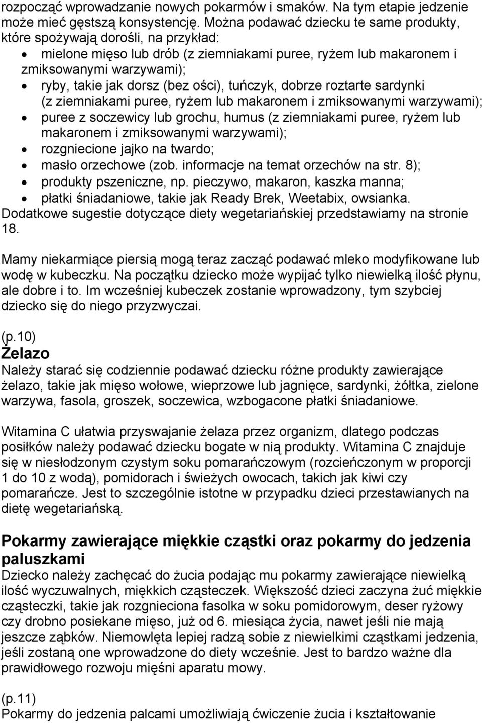 ości), tuńczyk, dobrze roztarte sardynki (z ziemniakami puree, ryżem lub makaronem i zmiksowanymi warzywami); puree z soczewicy lub grochu, humus (z ziemniakami puree, ryżem lub makaronem i