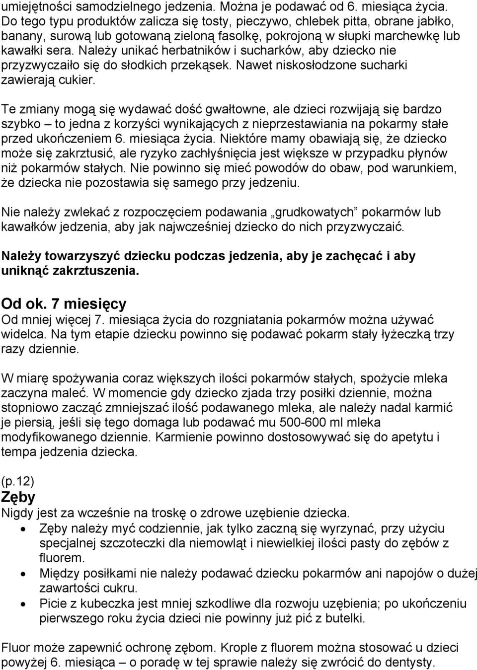 Należy unikać herbatników i sucharków, aby dziecko nie przyzwyczaiło się do słodkich przekąsek. Nawet niskosłodzone sucharki zawierają cukier.