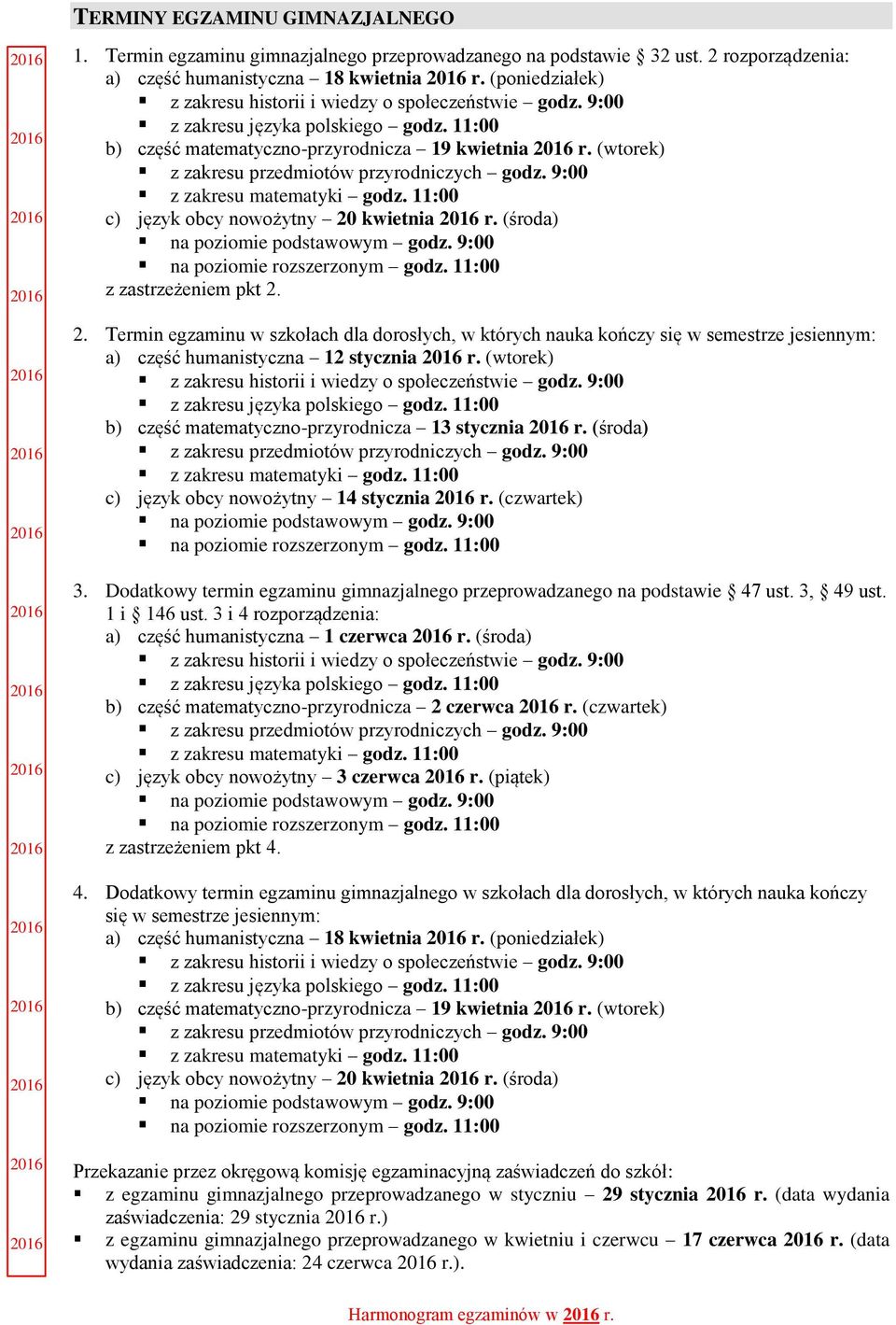 (wtorek) z zakresu przedmiotów przyrodniczych godz. 9:00 z zakresu matematyki godz. 11:00 c) język obcy nowożytny 20 kwietnia r. (środa) na poziomie podstawowym godz.