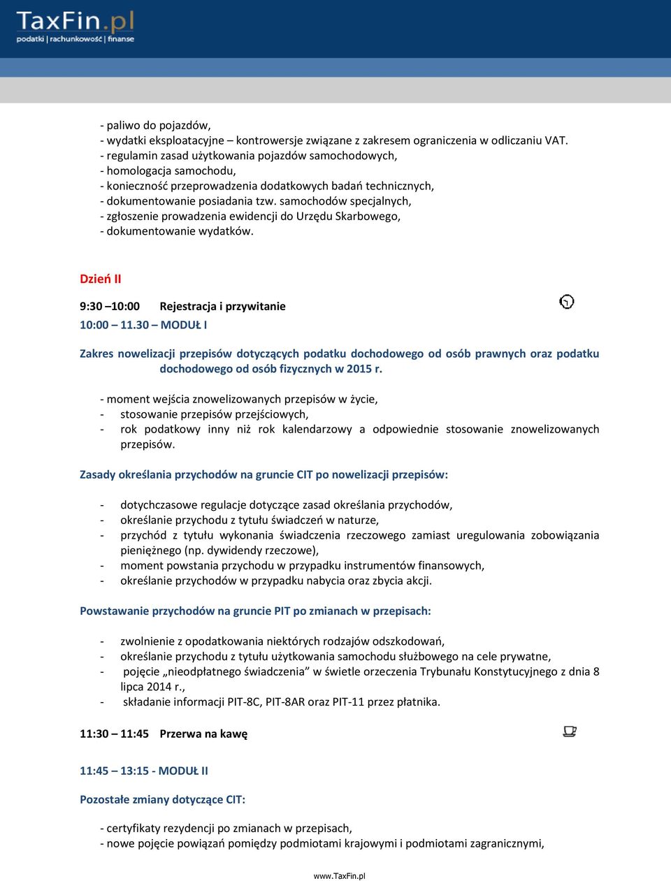 samochodów specjalnych, - zgłoszenie prowadzenia ewidencji do Urzędu Skarbowego, - dokumentowanie wydatków. Dzień II 9:30 10:00 Rejestracja i przywitanie 10:00 11.