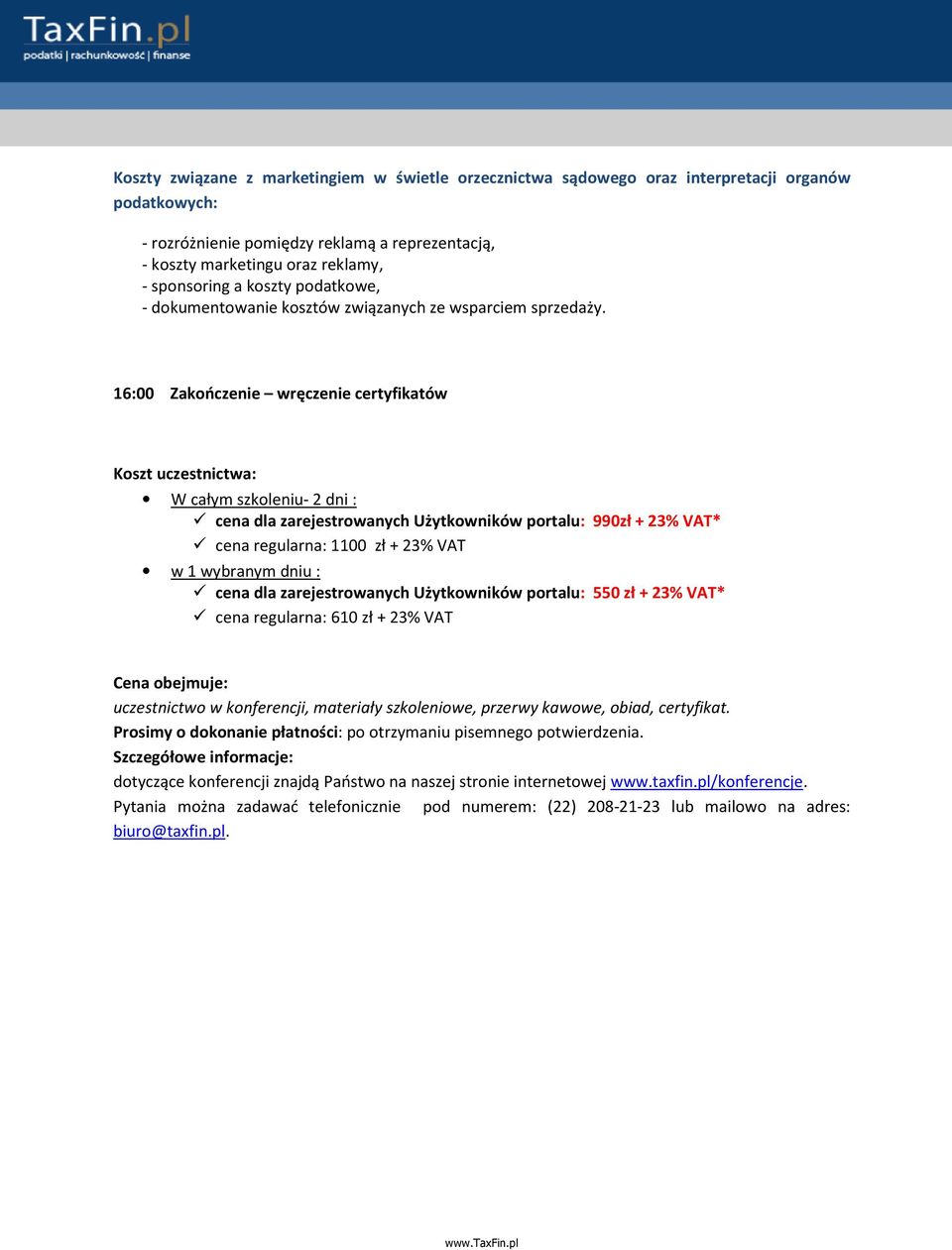 16:00 Zakończenie wręczenie certyfikatów Koszt uczestnictwa: W całym szkoleniu- 2 dni : cena dla zarejestrowanych Użytkowników portalu: 990zł + 23% VAT* cena regularna: 1100 zł + 23% VAT w 1 wybranym