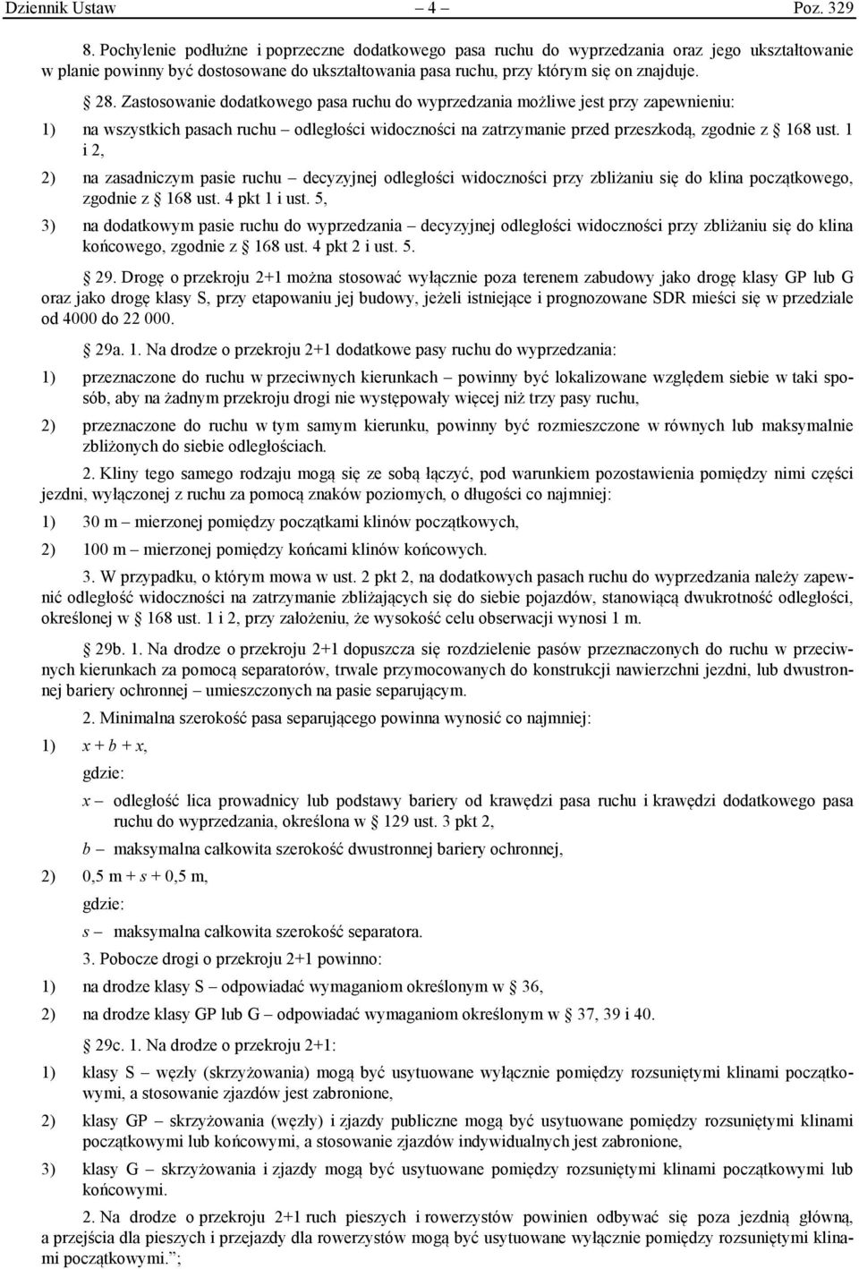 Zastosowanie dodatkowego pasa ruchu do wyprzedzania możliwe jest przy zapewnieniu: 1) na wszystkich pasach ruchu odległości widoczności na zatrzymanie przed przeszkodą, zgodnie z 168 ust.