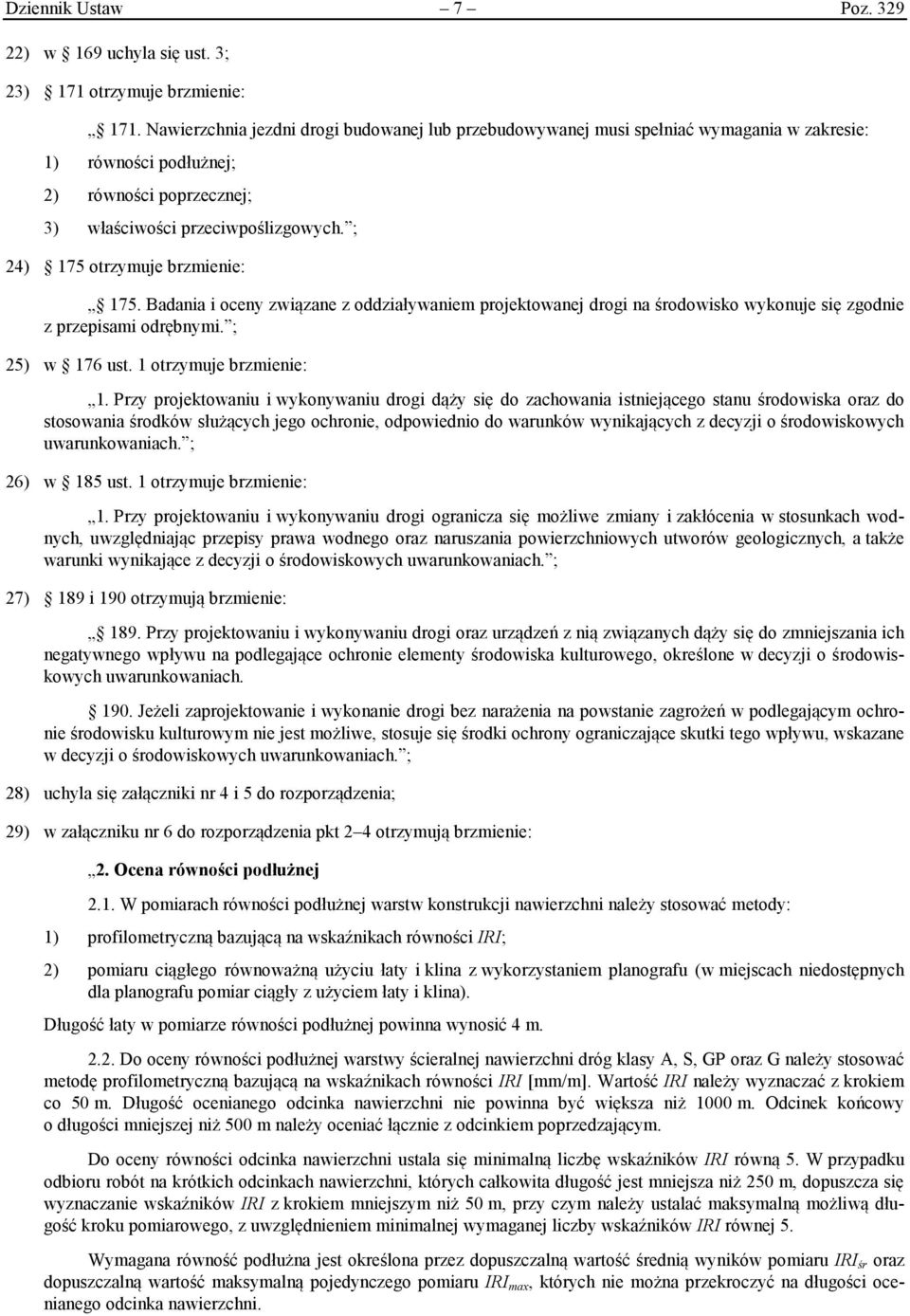 ; 24) 175 otrzymuje brzmienie: 175. Badania i oceny związane z oddziaływaniem projektowanej drogi na środowisko wykonuje się zgodnie z przepisami odrębnymi. ; 25) w 176 ust. 1 otrzymuje brzmienie: 1.