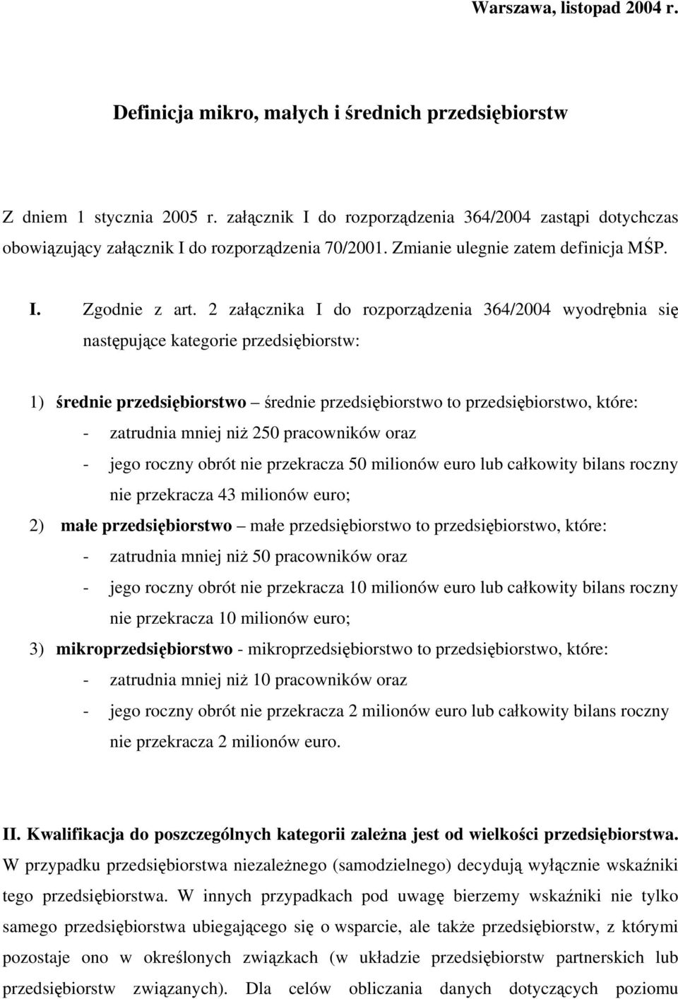 2 załącznika I do rozporządzenia 364/2004 wyodrębnia się następujące kategorie przedsiębiorstw: 1) średnie przedsiębiorstwo średnie przedsiębiorstwo to przedsiębiorstwo, które: - zatrudnia mniej niż