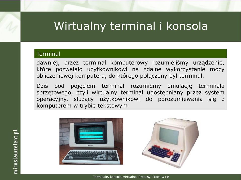 Dziś pod pojęciem terminal rozumiemy emulację terminala sprzętowego, czyli wirtualny terminal udostępniany przez