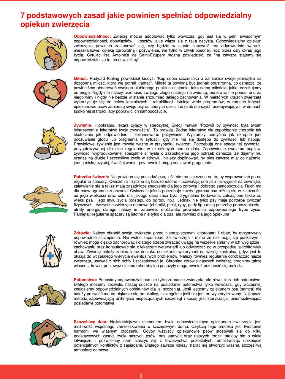 Odpowiedzialny opiekun zwierzęcia powinien zastanowić się, czy będzie w stanie zapewnić mu odpowiednie warunki mieszkaniowe, opiekę zdrowotną i pożywienie, nie tylko w chwili obecnej, lecz przez cały