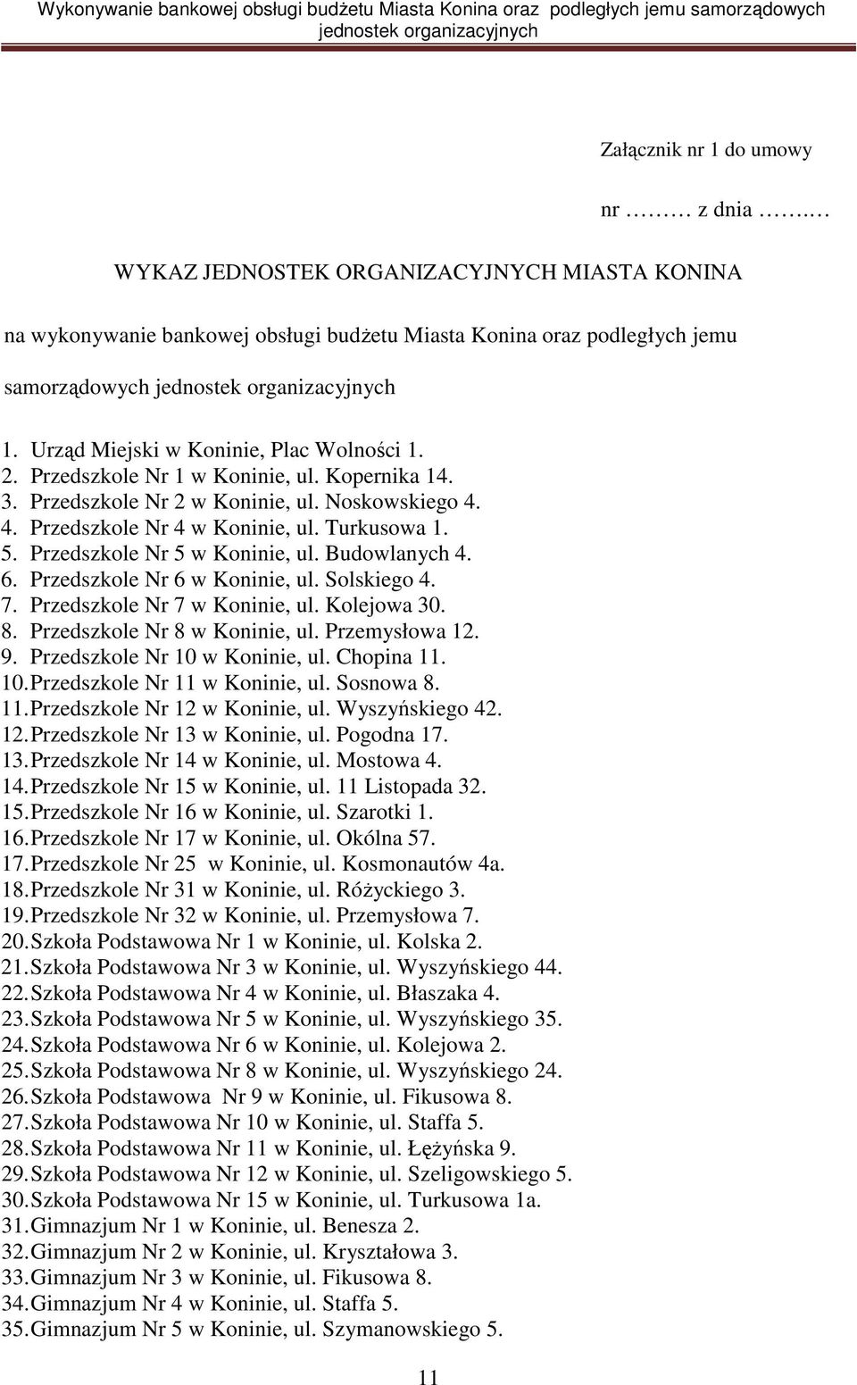 Przedszkole Nr 5 w Koninie, ul. Budowlanych 4. 6. Przedszkole Nr 6 w Koninie, ul. Solskiego 4. 7. Przedszkole Nr 7 w Koninie, ul. Kolejowa 30. 8. Przedszkole Nr 8 w Koninie, ul. Przemysłowa 12. 9.