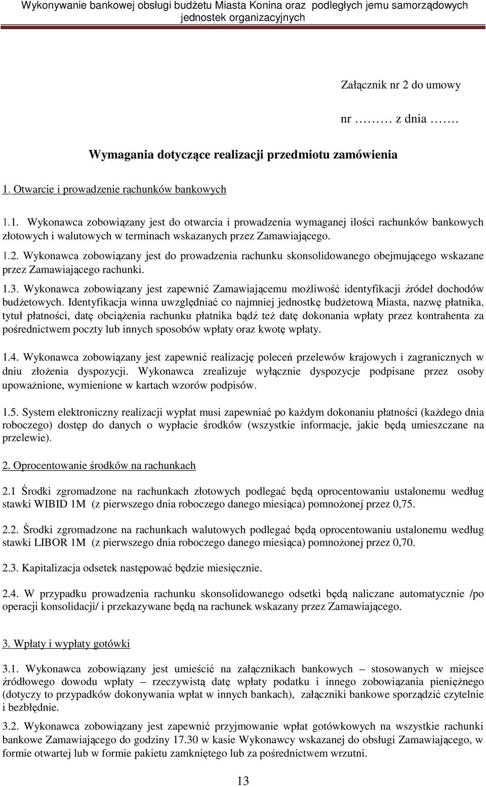 1. Wykonawca zobowiązany jest do otwarcia i prowadzenia wymaganej ilości rachunków bankowych złotowych i walutowych w terminach wskazanych przez Zamawiającego. 1.2.