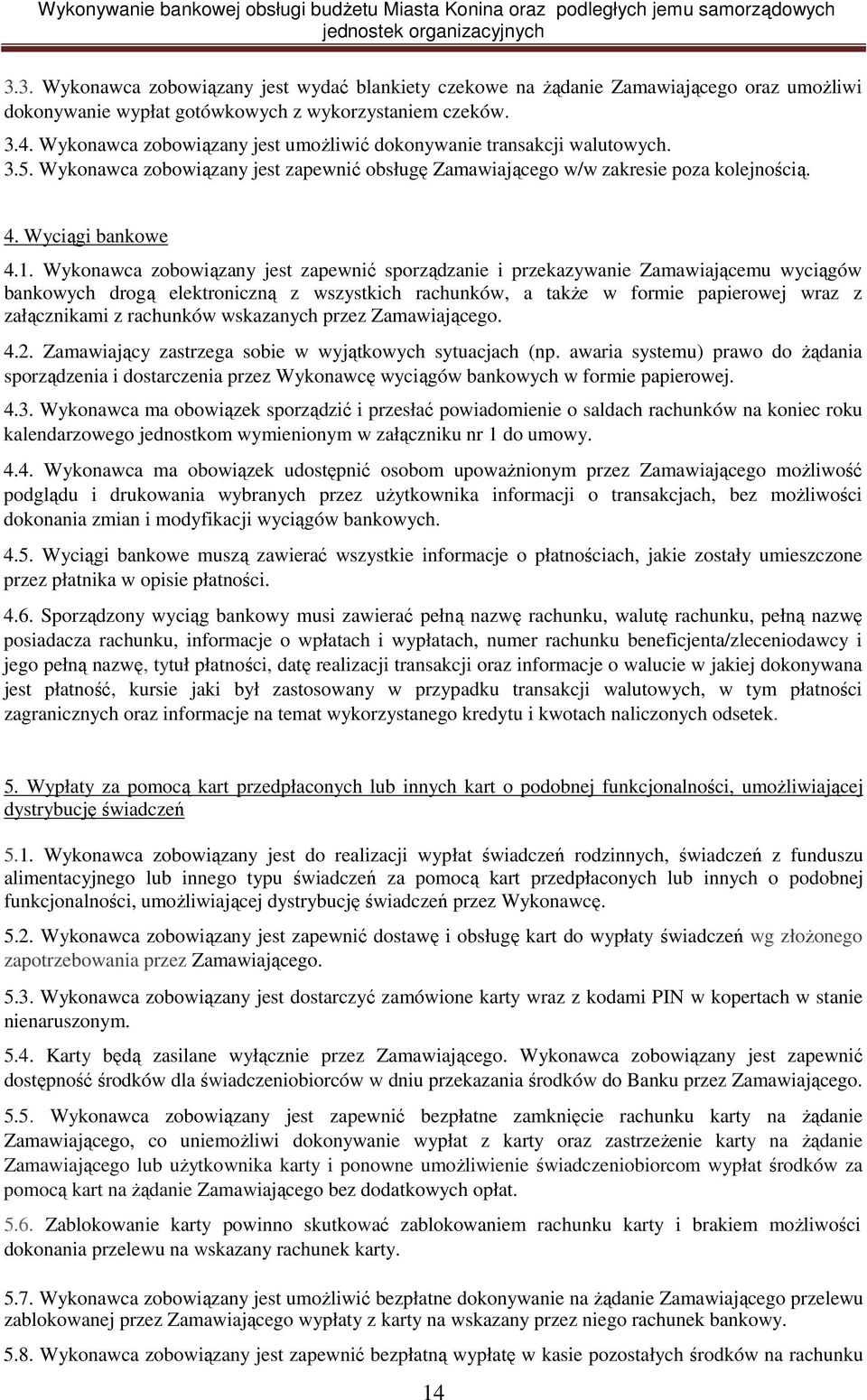 Wykonawca zobowiązany jest zapewnić sporządzanie i przekazywanie Zamawiającemu wyciągów bankowych drogą elektroniczną z wszystkich rachunków, a takŝe w formie papierowej wraz z załącznikami z