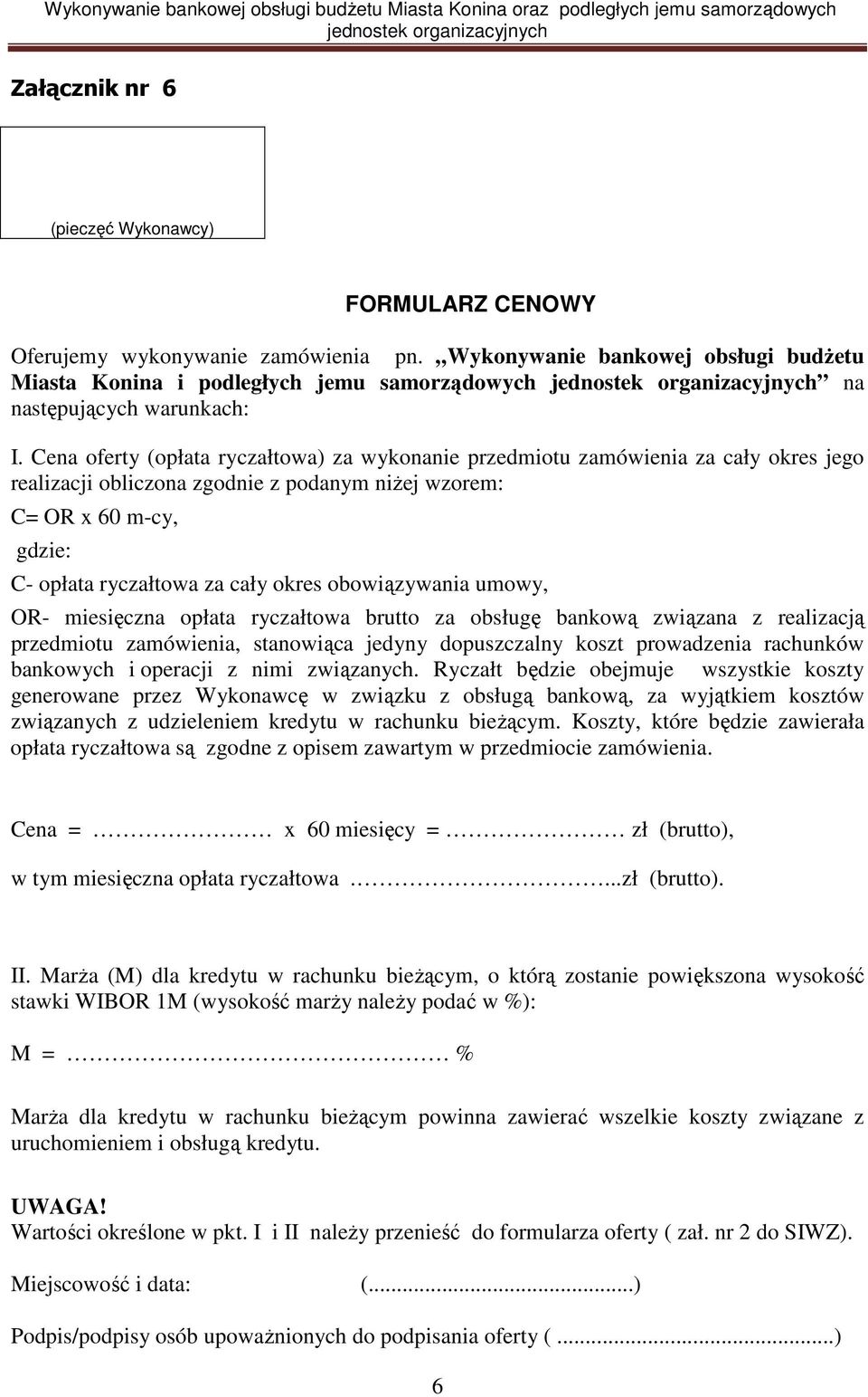 Cena oferty (opłata ryczałtowa) za wykonanie przedmiotu zamówienia za cały okres jego realizacji obliczona zgodnie z podanym niŝej wzorem: C= OR x 60 m-cy, gdzie: C- opłata ryczałtowa za cały okres
