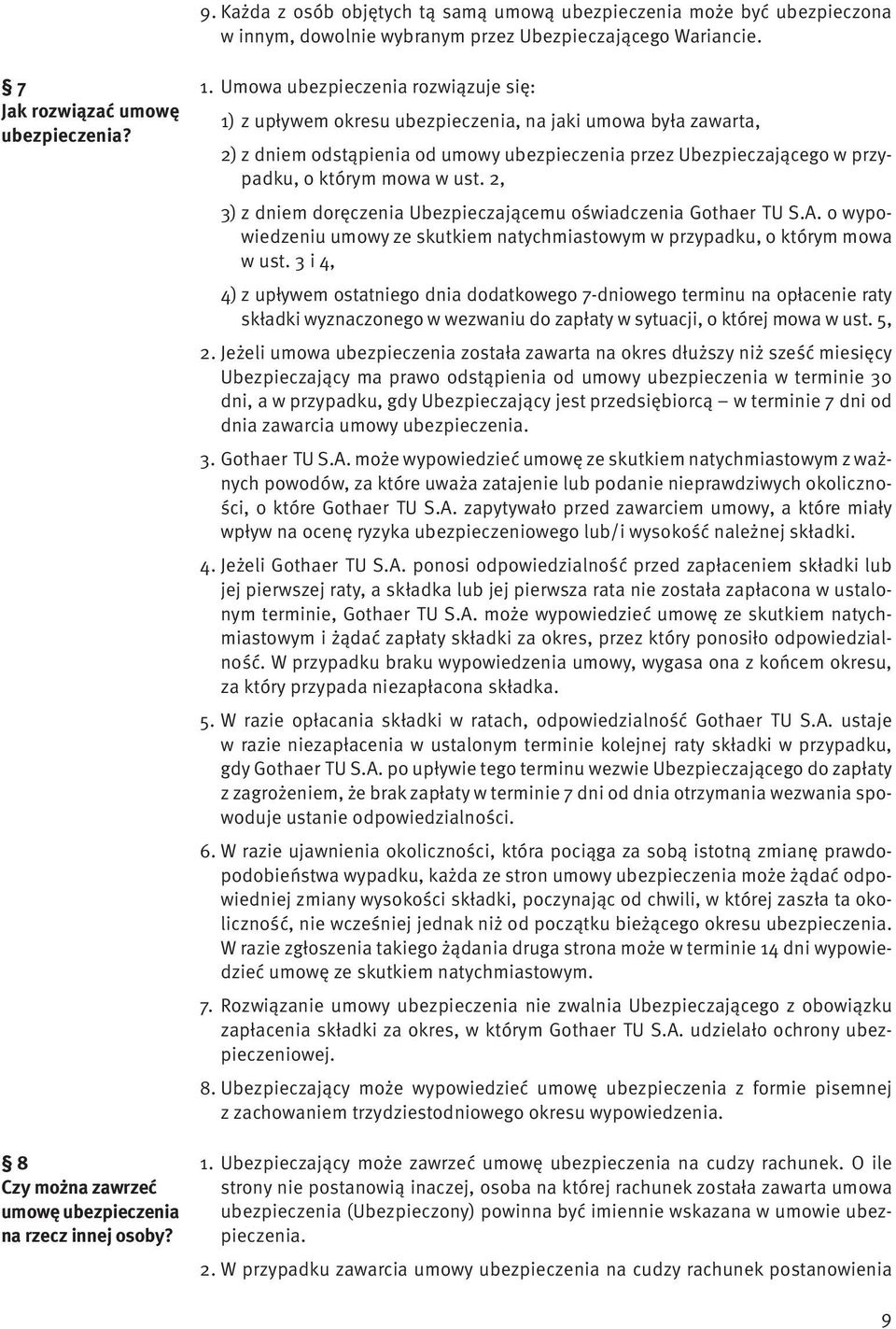 Umowa ubezpieczenia rozwiązuje się: 1) z upływem okresu ubezpieczenia, na jaki umowa była zawarta, 2) z dniem odstąpienia od umowy ubezpieczenia przez Ubezpieczającego w przypadku, o którym mowa w